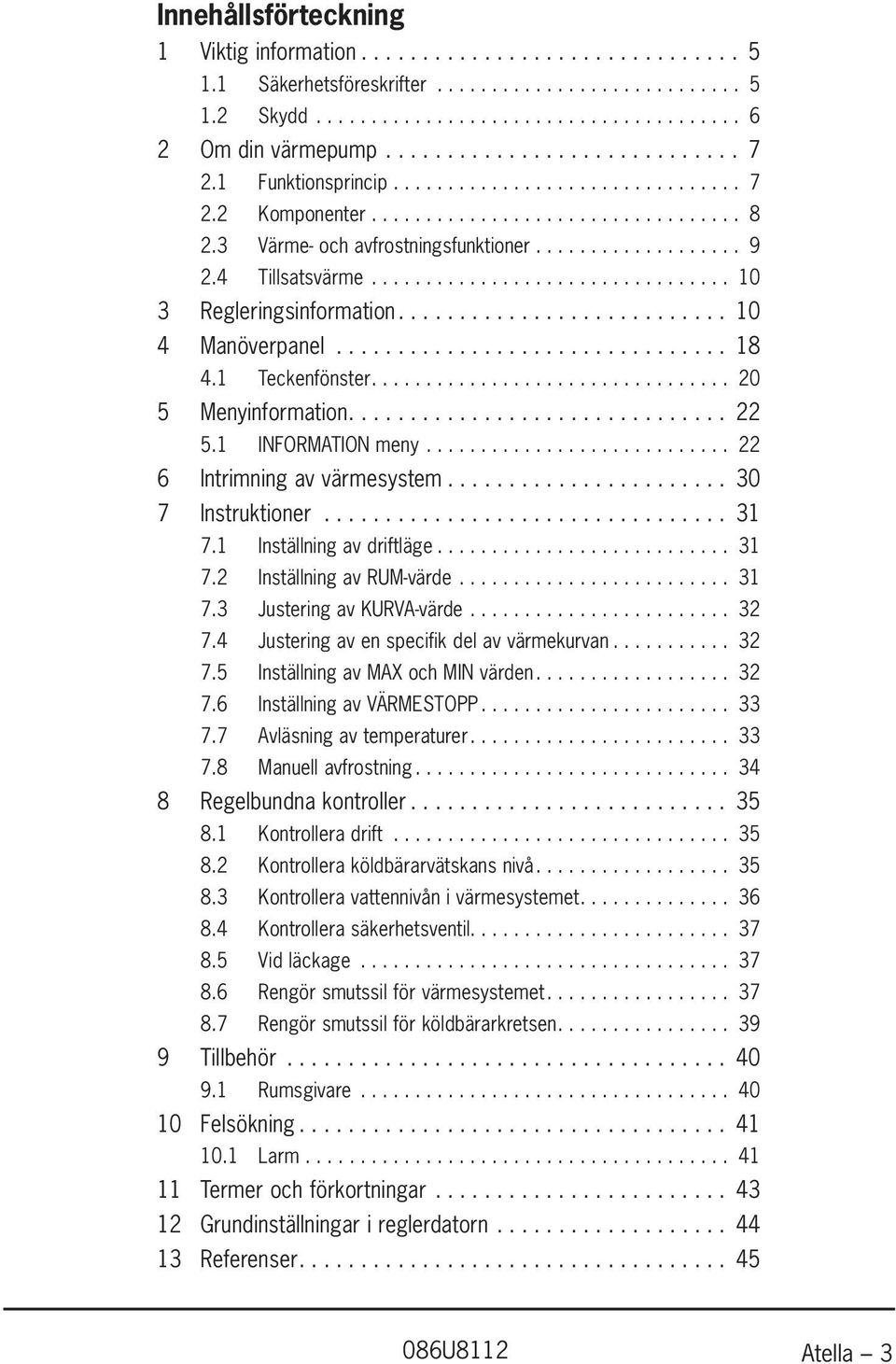.. 22 6 Intrimning av värmesystem... 30 7 Instruktioner... 31 7.1 Inställning av driftläge... 31 7.2 Inställning av RUM-värde... 31 7.3 Justering av KURVA-värde... 32 7.