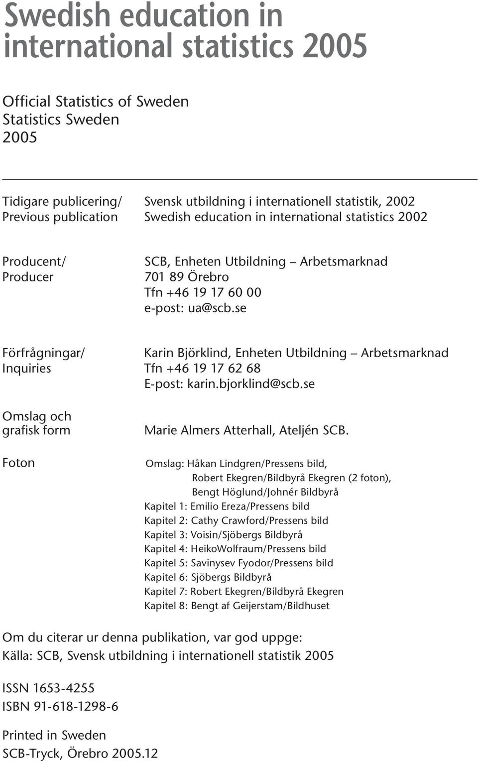 se Förfrågningar/ Karin Björklind, Enheten Utbildning Arbetsmarknad Inquiries Tfn +46 19 17 62 68 E-post: karin.bjorklind@scb.se Omslag och grafisk form Foton Marie Almers Atterhall, Ateljén SCB.