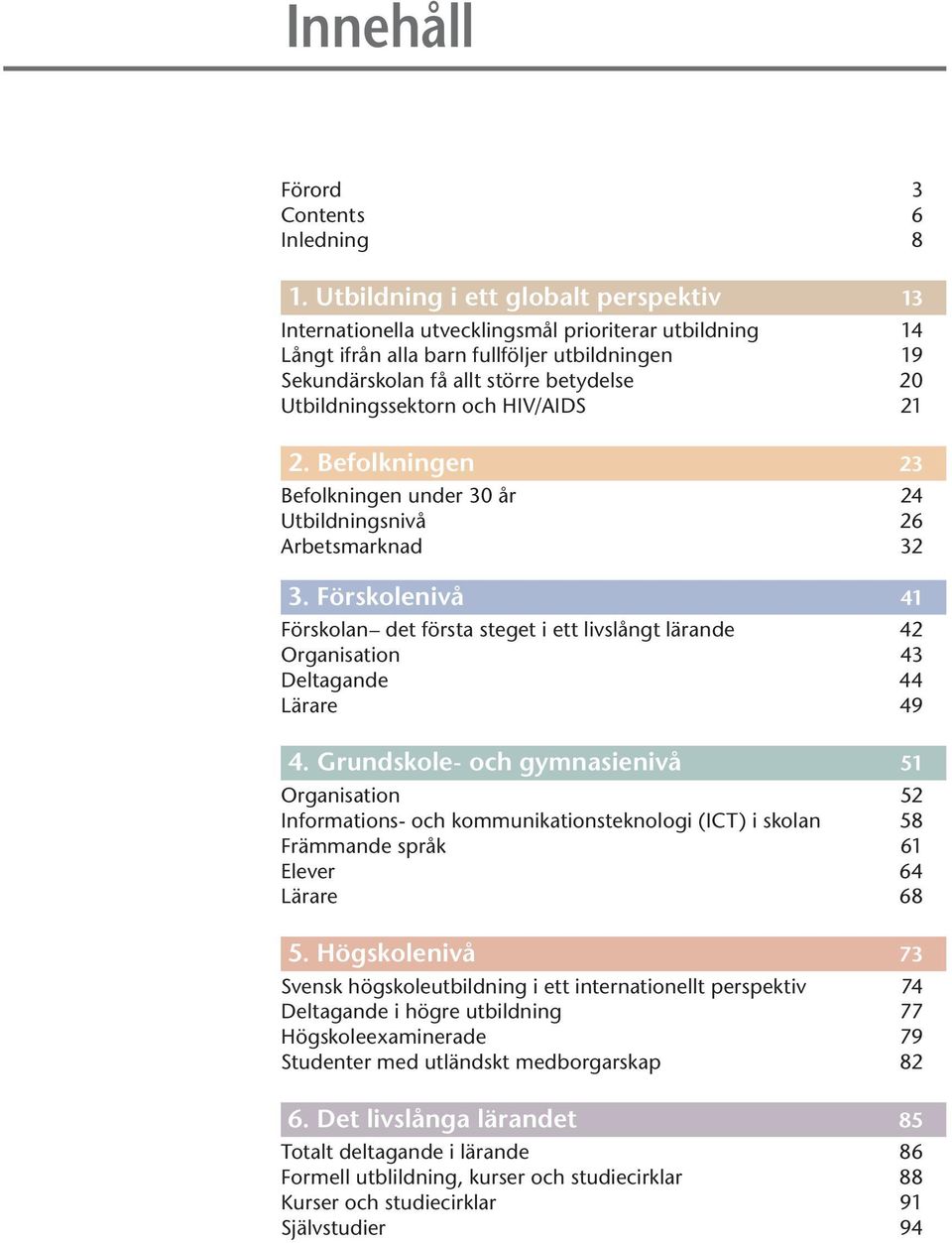 Utbildningssektorn och HIV/AIDS 21 2. Befolkningen 23 Befolkningen under 30 år 24 Utbildningsnivå 26 Arbetsmarknad 32 3.