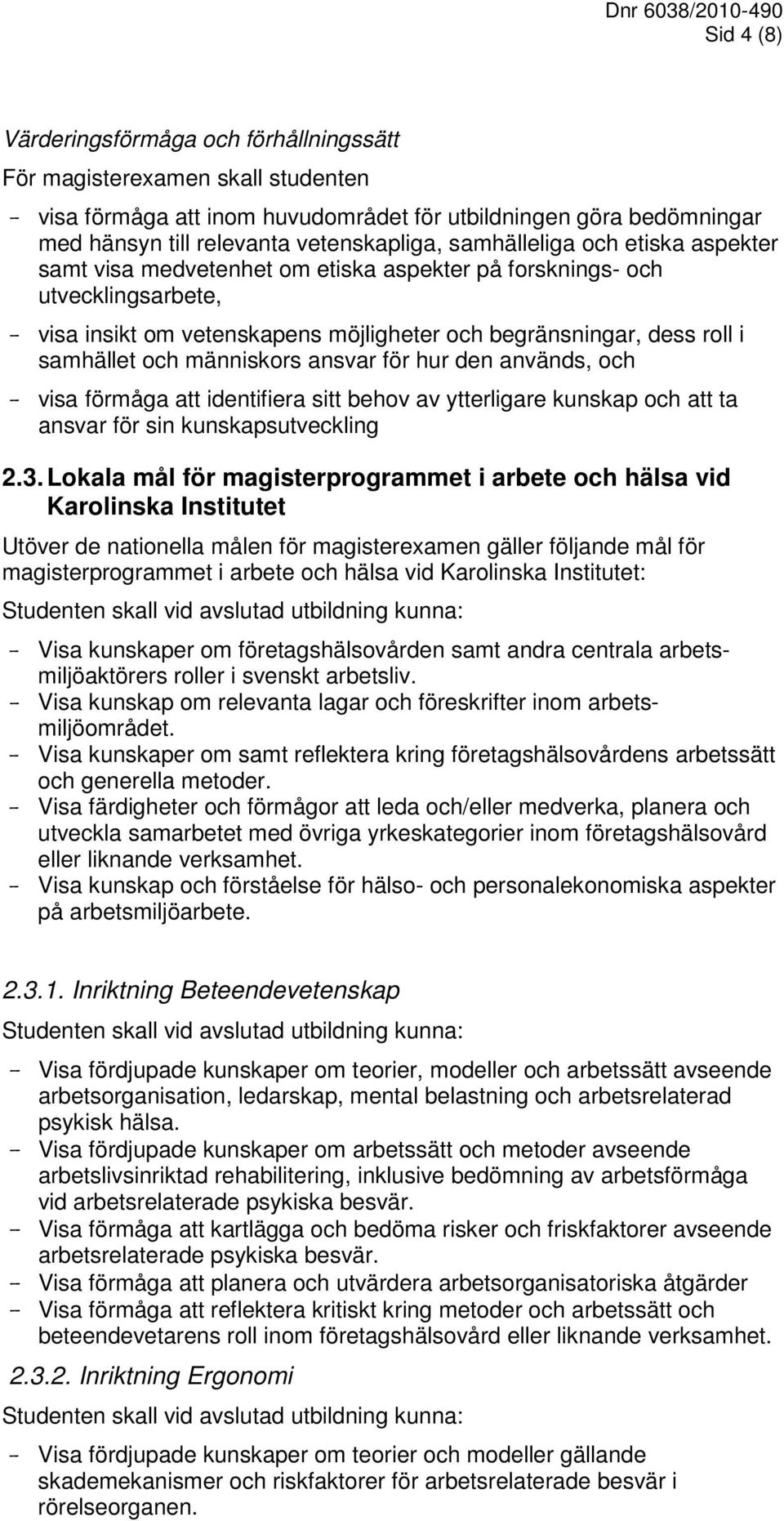 människors ansvar för hur den används, och visa förmåga att identifiera sitt behov av ytterligare kunskap och att ta ansvar för sin kunskapsutveckling 2.3.