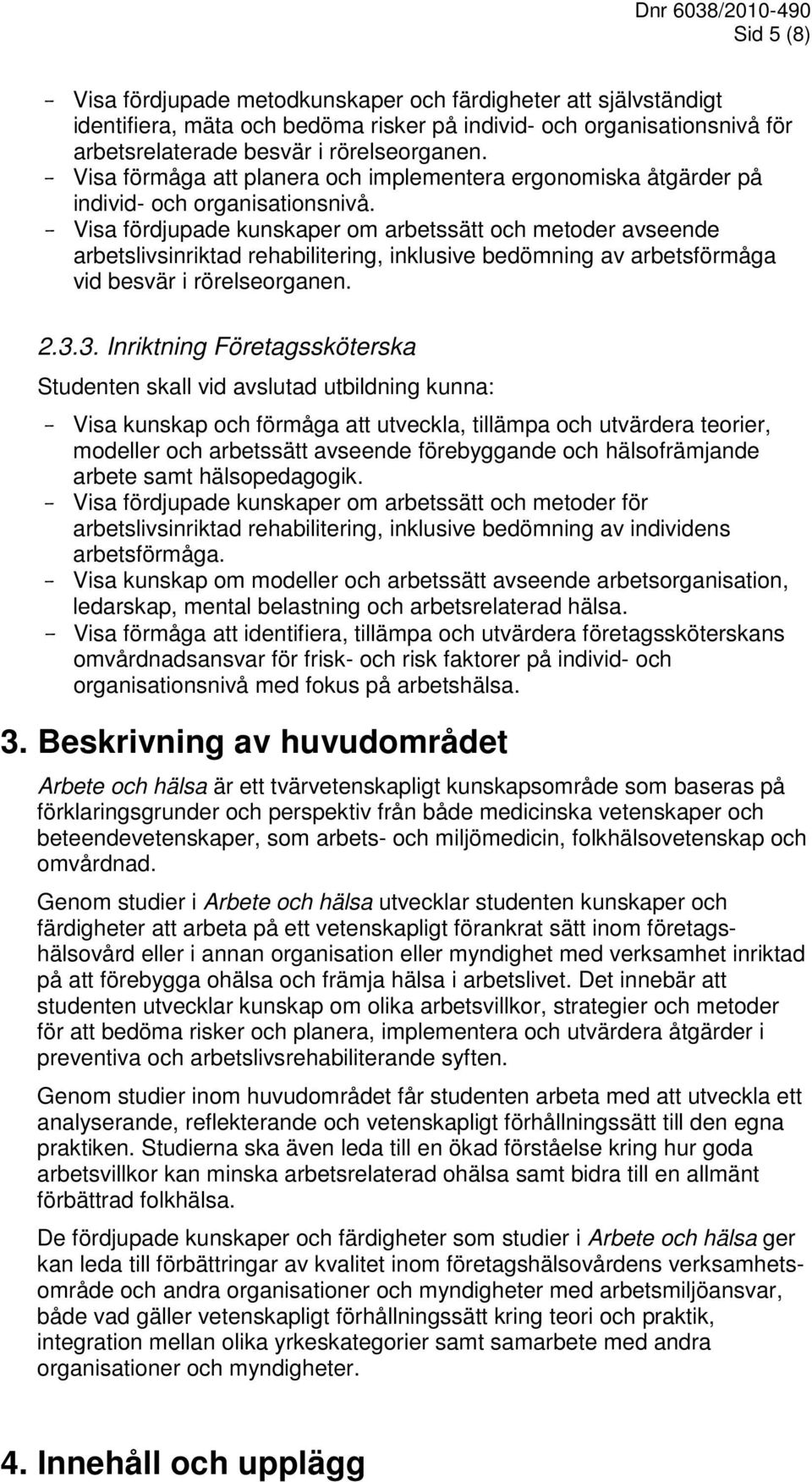 Visa fördjupade kunskaper om arbetssätt och metoder avseende arbetslivsinriktad rehabilitering, inklusive bedömning av arbetsförmåga vid besvär i rörelseorganen. 2.3.