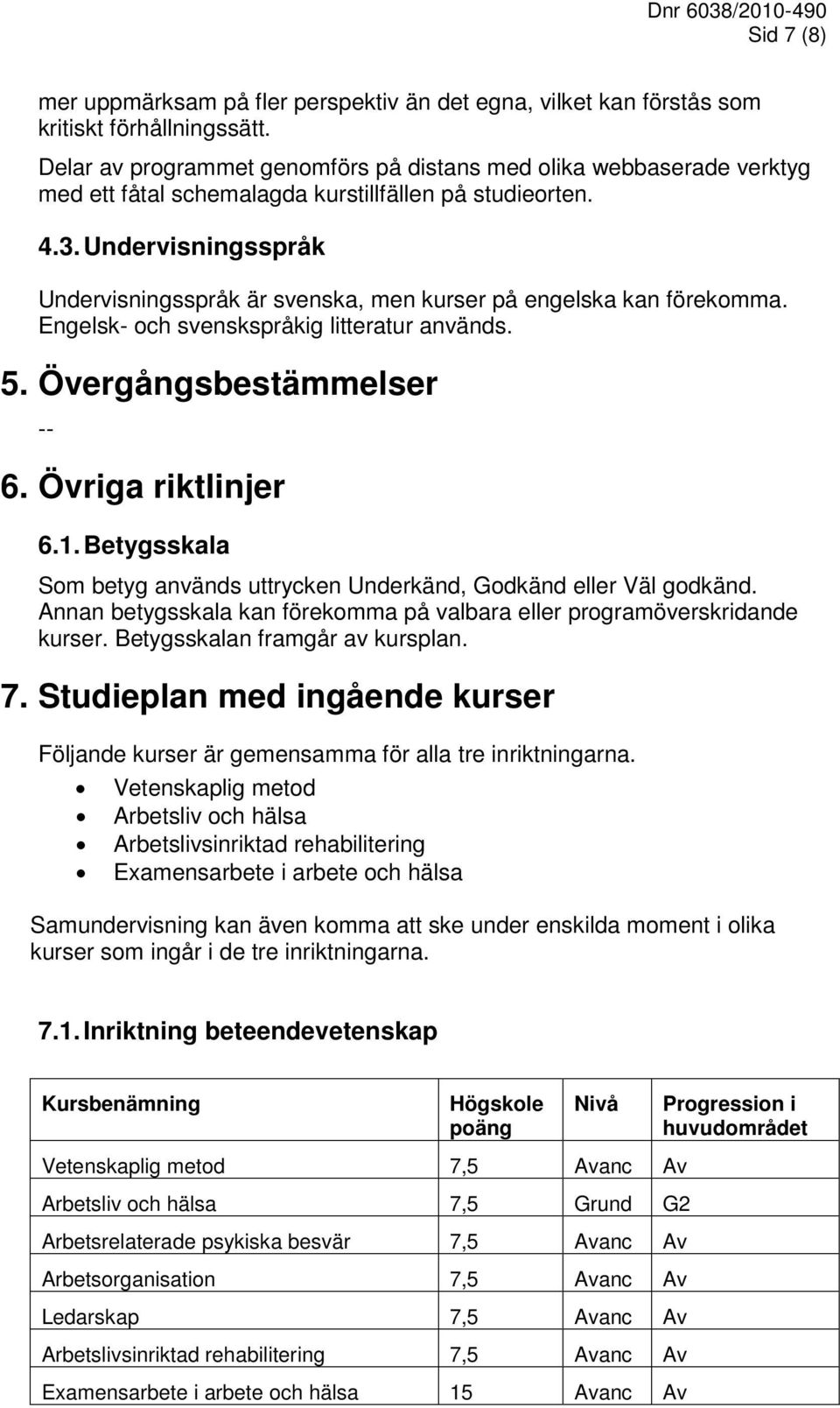 Undervisningsspråk Undervisningsspråk är svenska, men kurser på engelska kan förekomma. Engelsk- och svenskspråkig litteratur används. 5. Övergångsbestämmelser -- 6. Övriga riktlinjer 6.1.