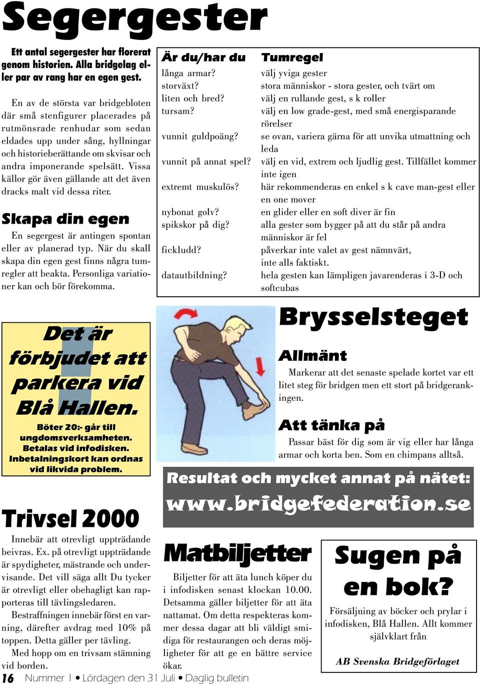 Vissa källor gör även gällande att det även dracks malt vid dessa riter. Skapa din egen En segergest är antingen spontan eller av planerad typ.