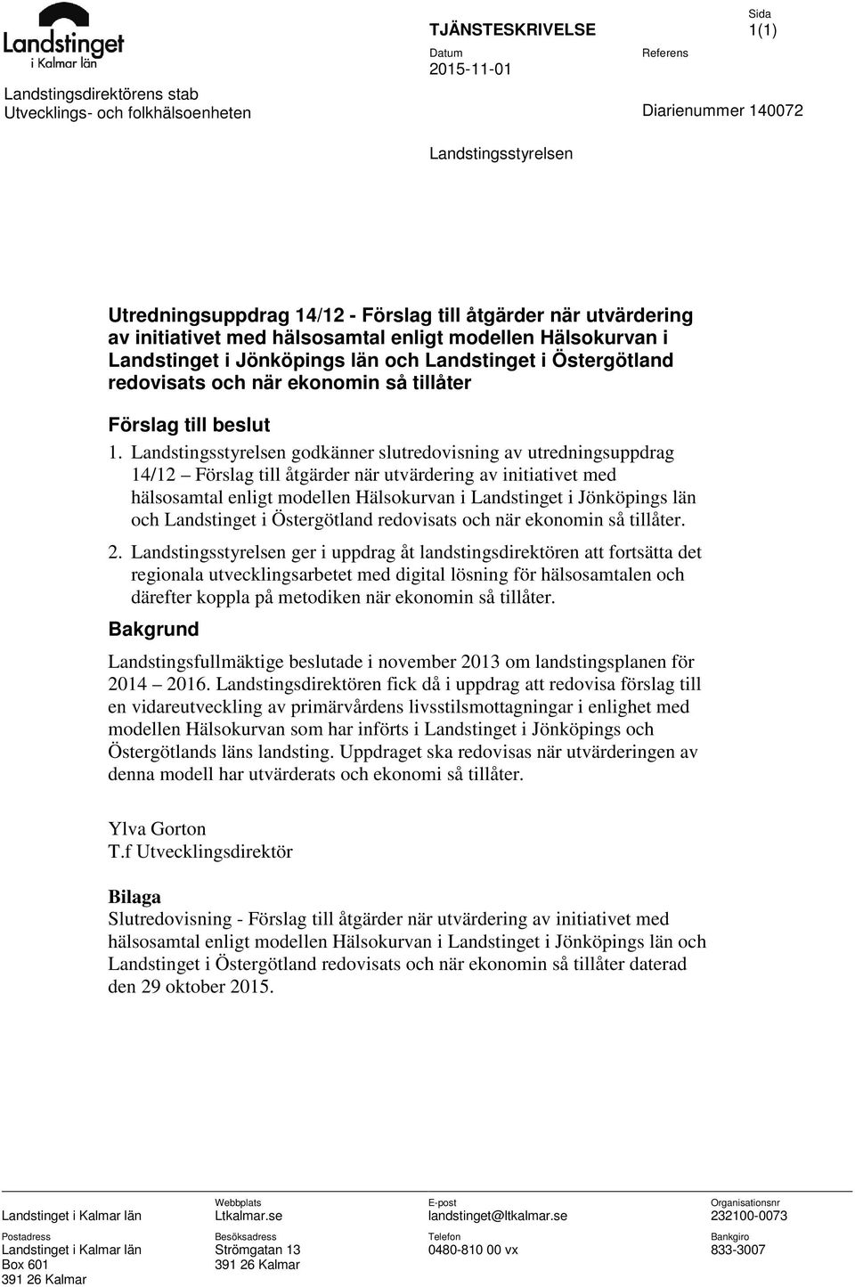 Landstingsstyrelsen godkänner slutredovisning av utredningsuppdrag 14/12 Förslag till åtgärder när utvärdering av initiativet med hälsosamtal enligt modellen Hälsokurvan i Landstinget i Jönköpings