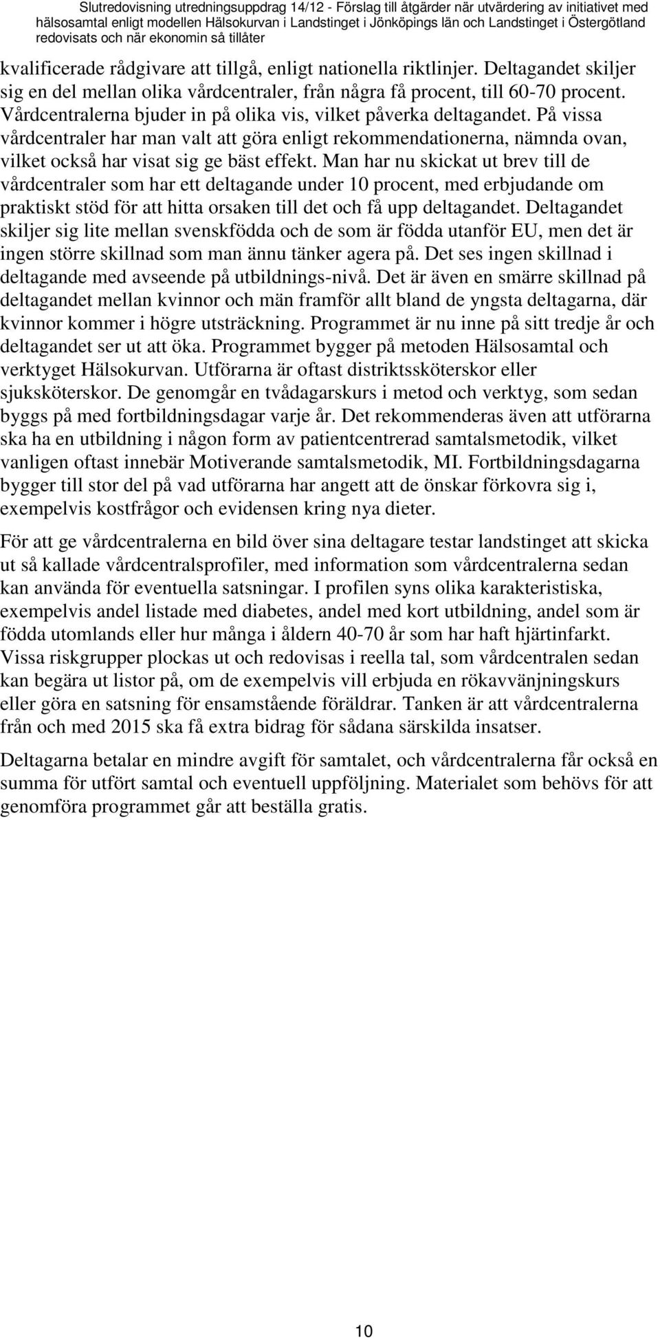 Man har nu skickat ut brev till de vårdcentraler som har ett deltagande under 10 procent, med erbjudande om praktiskt stöd för att hitta orsaken till det och få upp deltagandet.