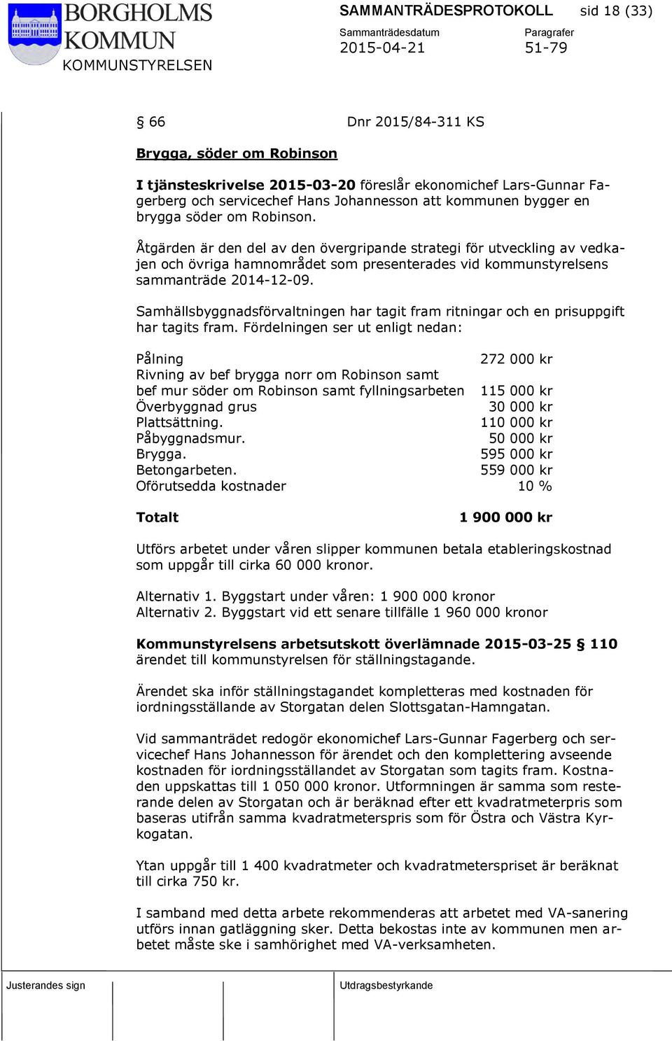 Åtgärden är den del av den övergripande strategi för utveckling av vedkajen och övriga hamnområdet som presenterades vid kommunstyrelsens sammanträde 2014-12-09.