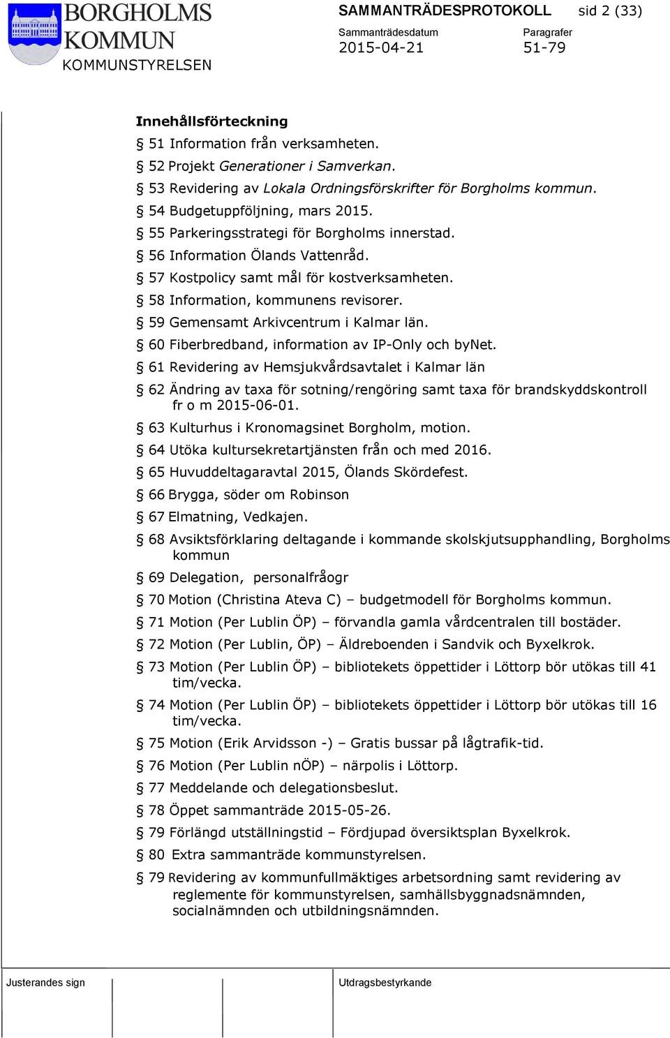 59 Gemensamt Arkivcentrum i Kalmar län. 60 Fiberbredband, information av IP-Only och bynet.