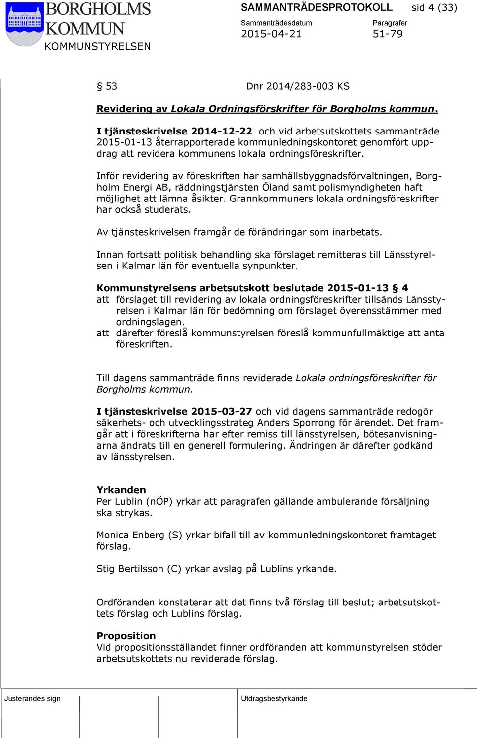 Inför revidering av föreskriften har samhällsbyggnadsförvaltningen, Borgholm Energi AB, räddningstjänsten Öland samt polismyndigheten haft möjlighet att lämna åsikter.