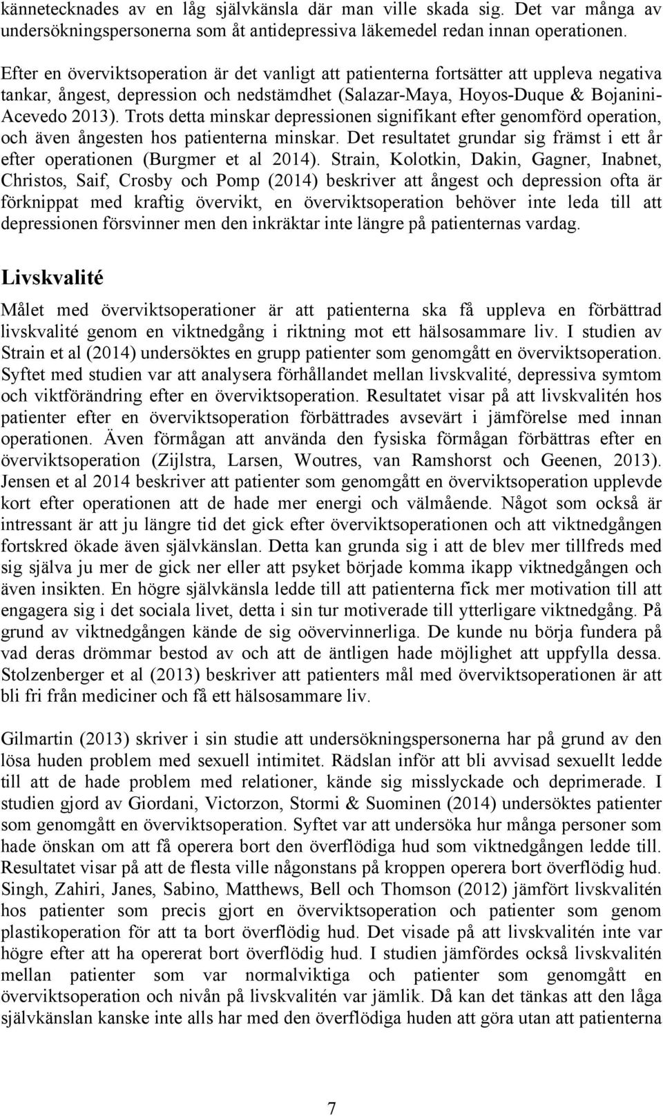 Trots detta minskar depressionen signifikant efter genomförd operation, och även ångesten hos patienterna minskar. Det resultatet grundar sig främst i ett år efter operationen (Burgmer et al 2014).