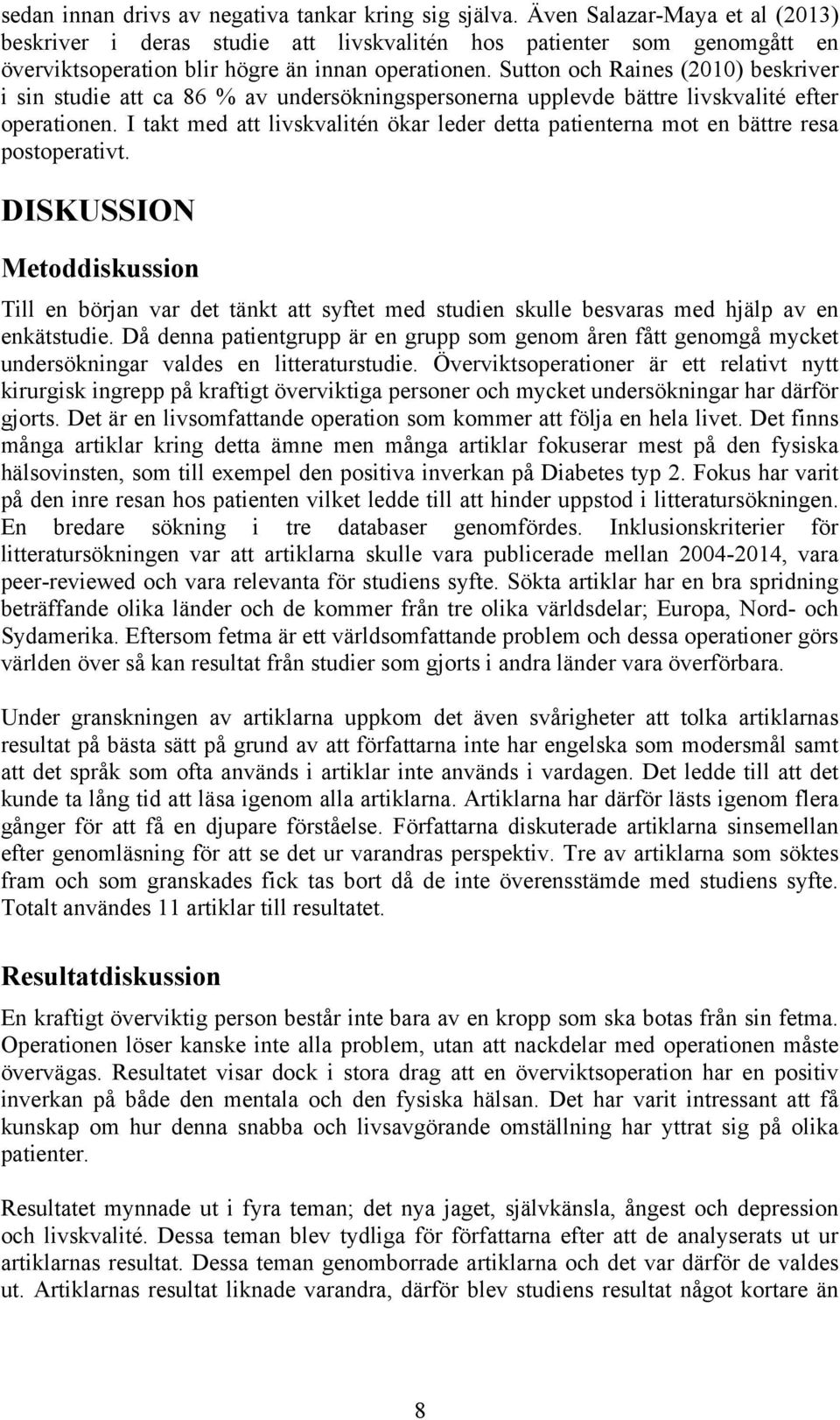 Sutton och Raines (2010) beskriver i sin studie att ca 86 % av undersökningspersonerna upplevde bättre livskvalité efter operationen.