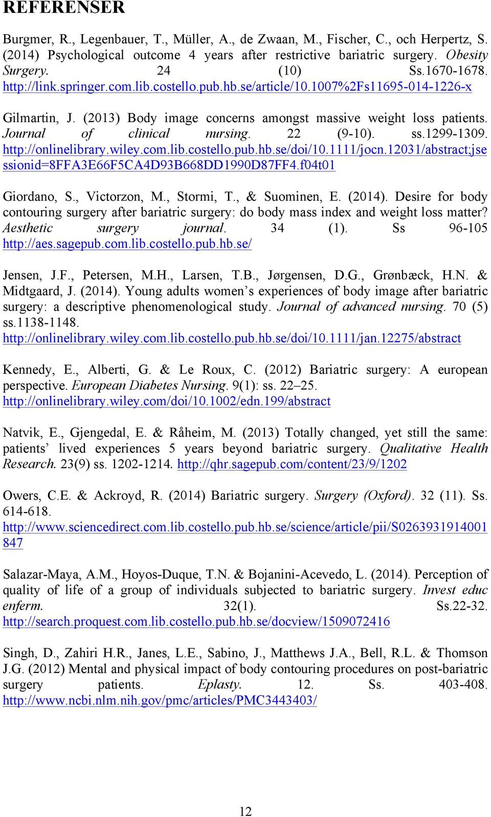 Journal of clinical nursing. 22 (9-10). ss.1299-1309. http://onlinelibrary.wiley.com.lib.costello.pub.hb.se/doi/10.1111/jocn.12031/abstract;jse ssionid=8ffa3e66f5ca4d93b668dd1990d87ff4.