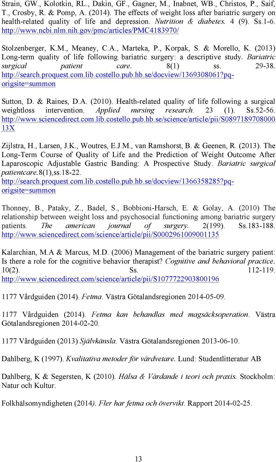 gov/pmc/articles/pmc4183970/ Stolzenberger, K.M., Meaney, C.A., Marteka, P., Korpak, S. & Morello, K. (2013) Long-term quality of life following bariatric surgery: a descriptive study.