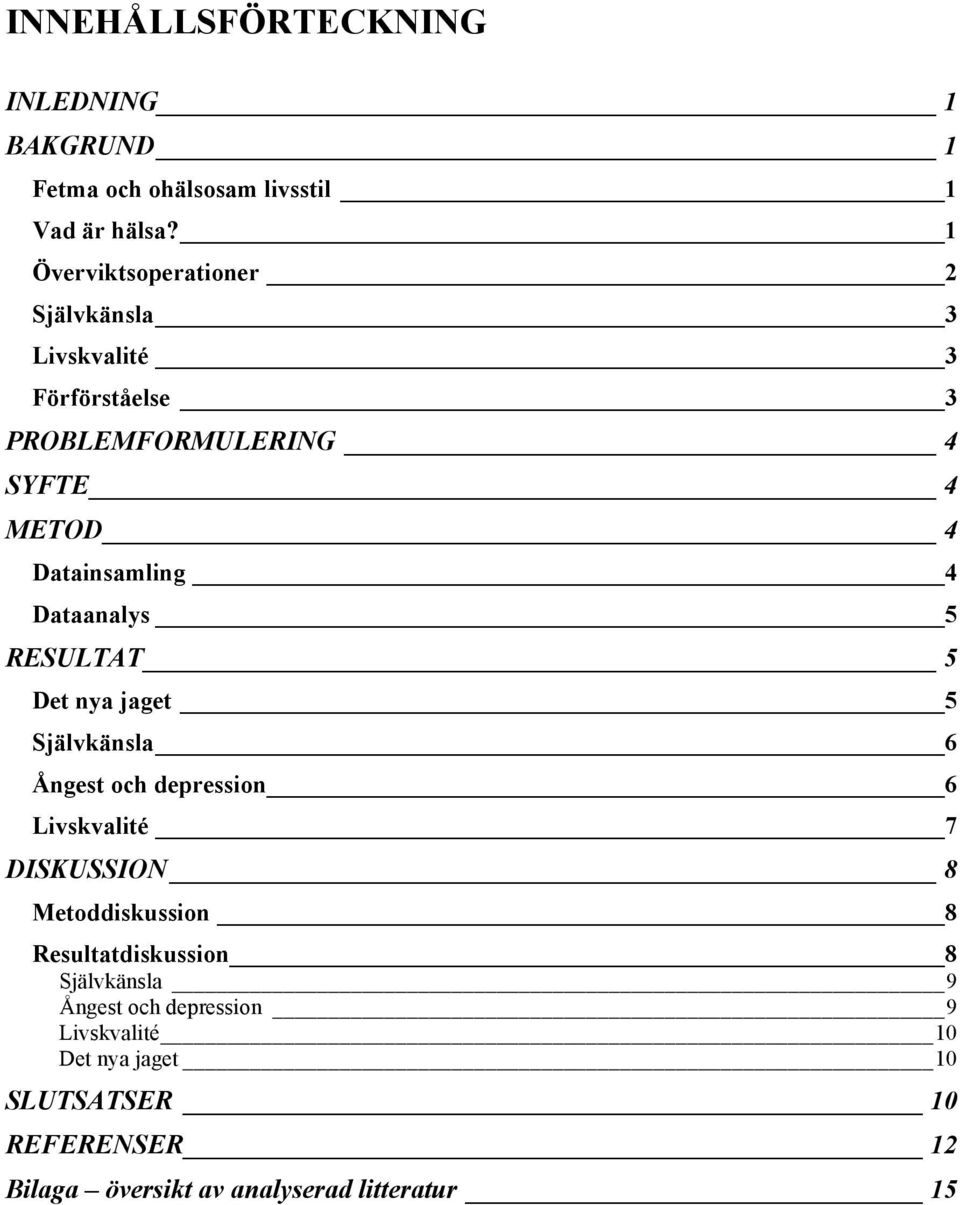 Dataanalys 5 RESULTAT 5 Det nya jaget 5 Självkänsla 6 Ångest och depression 6 Livskvalité 7 DISKUSSION 8 Metoddiskussion 8