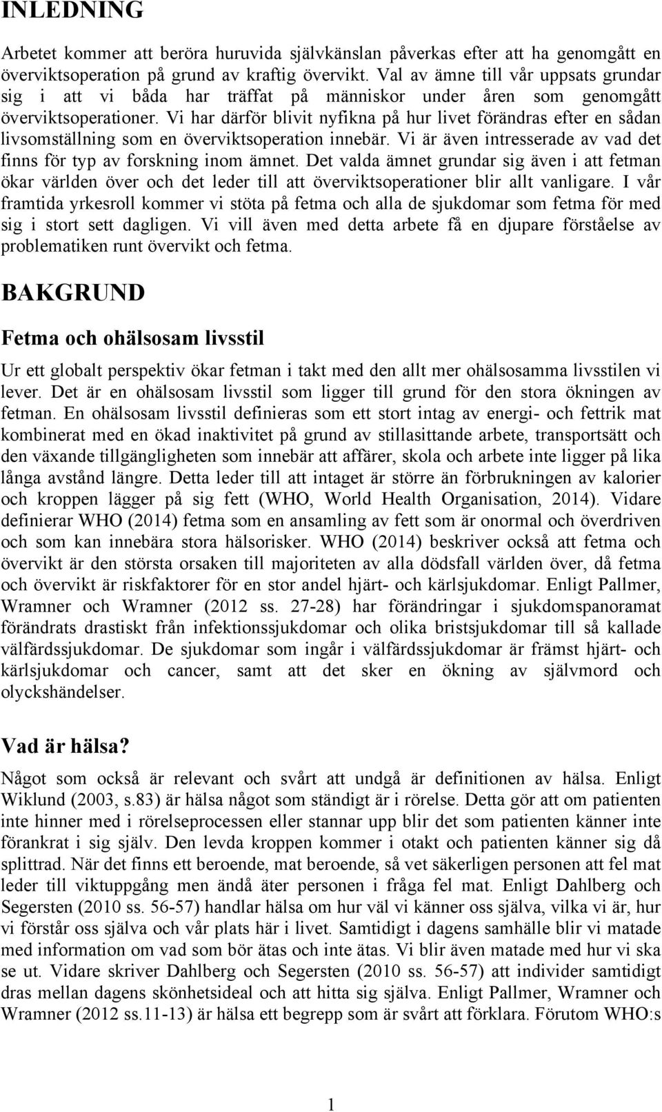 Vi har därför blivit nyfikna på hur livet förändras efter en sådan livsomställning som en överviktsoperation innebär. Vi är även intresserade av vad det finns för typ av forskning inom ämnet.