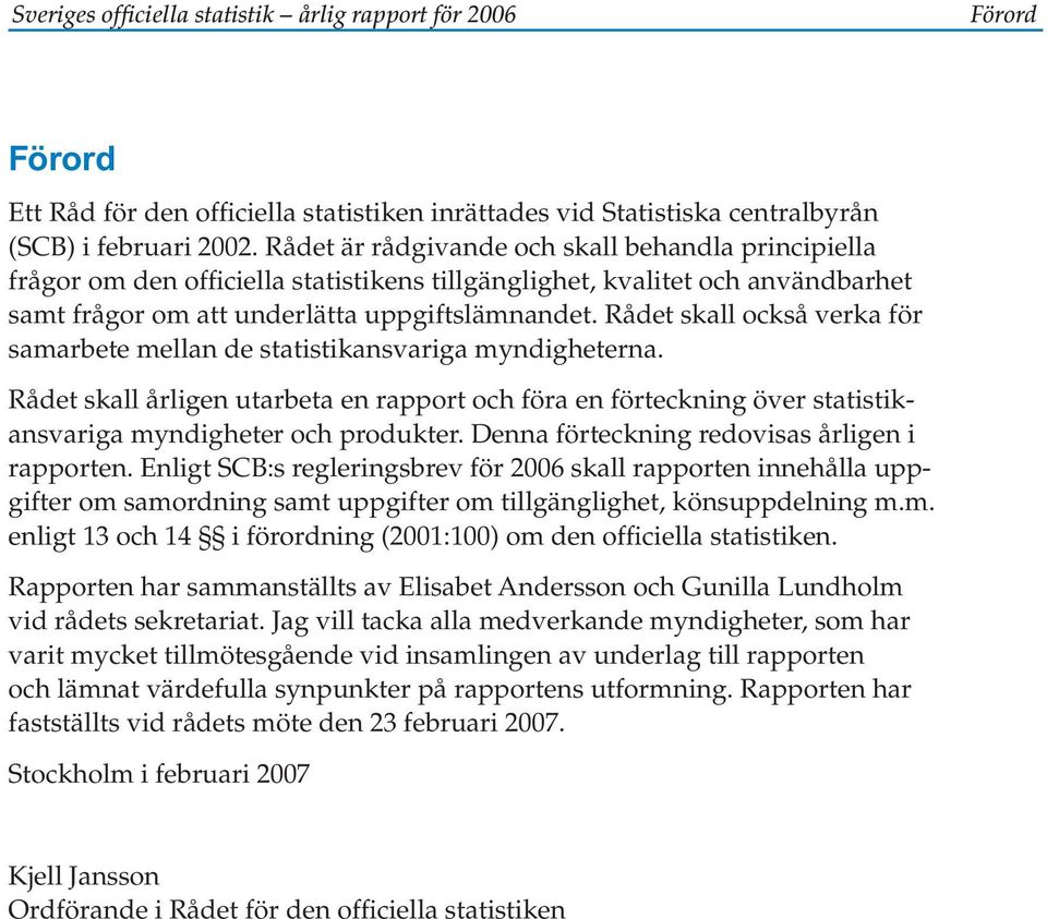 Rådet skall också verka för samarbete mellan de statistikansvariga myndigheterna. Rådet skall årligen utarbeta en rapport och föra en förteckning över statistikansvariga myndigheter och produkter.