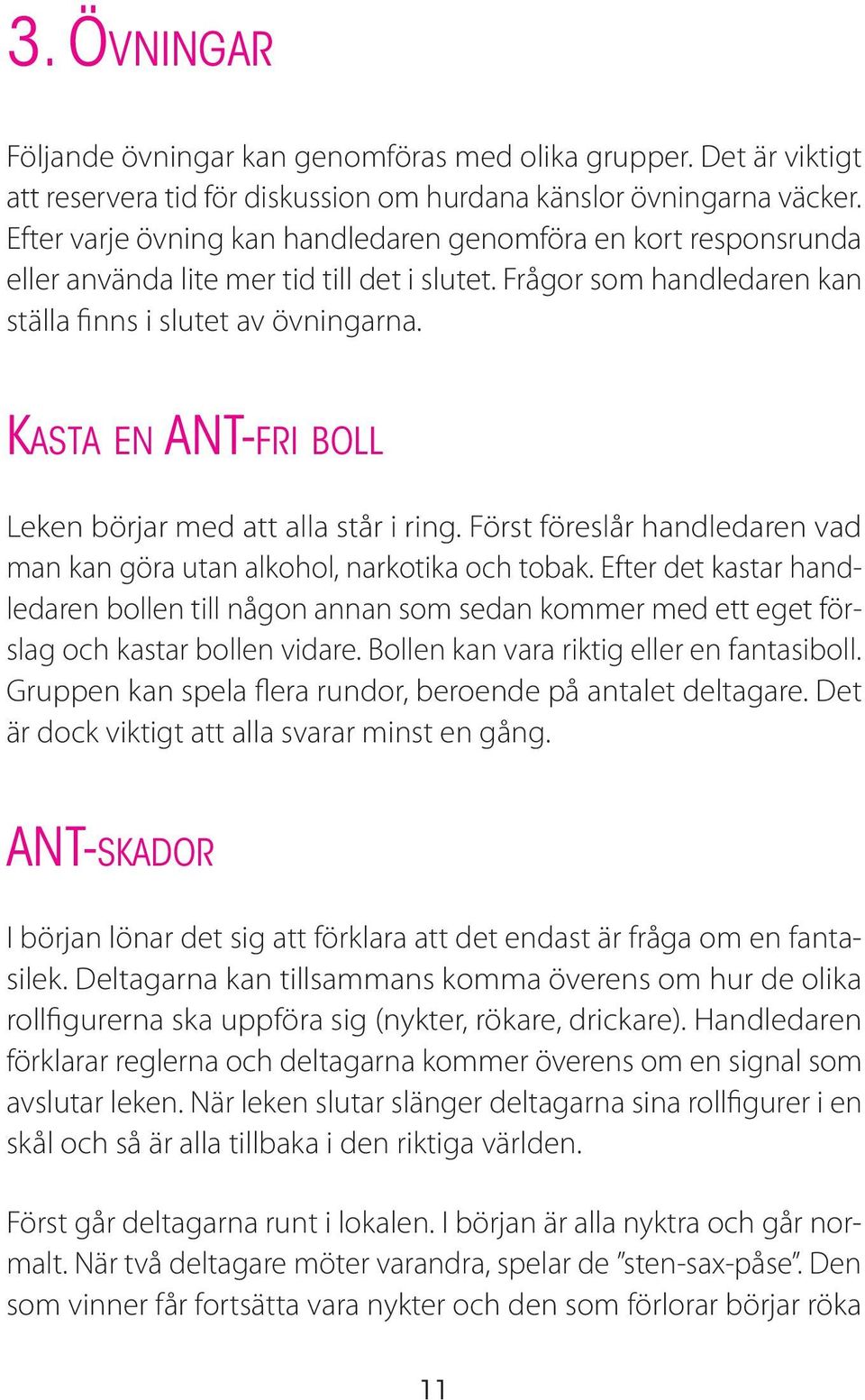 Kasta en ANT-fri boll Leken börjar med att alla står i ring. Först föreslår handledaren vad man kan göra utan alkohol, narkotika och tobak.