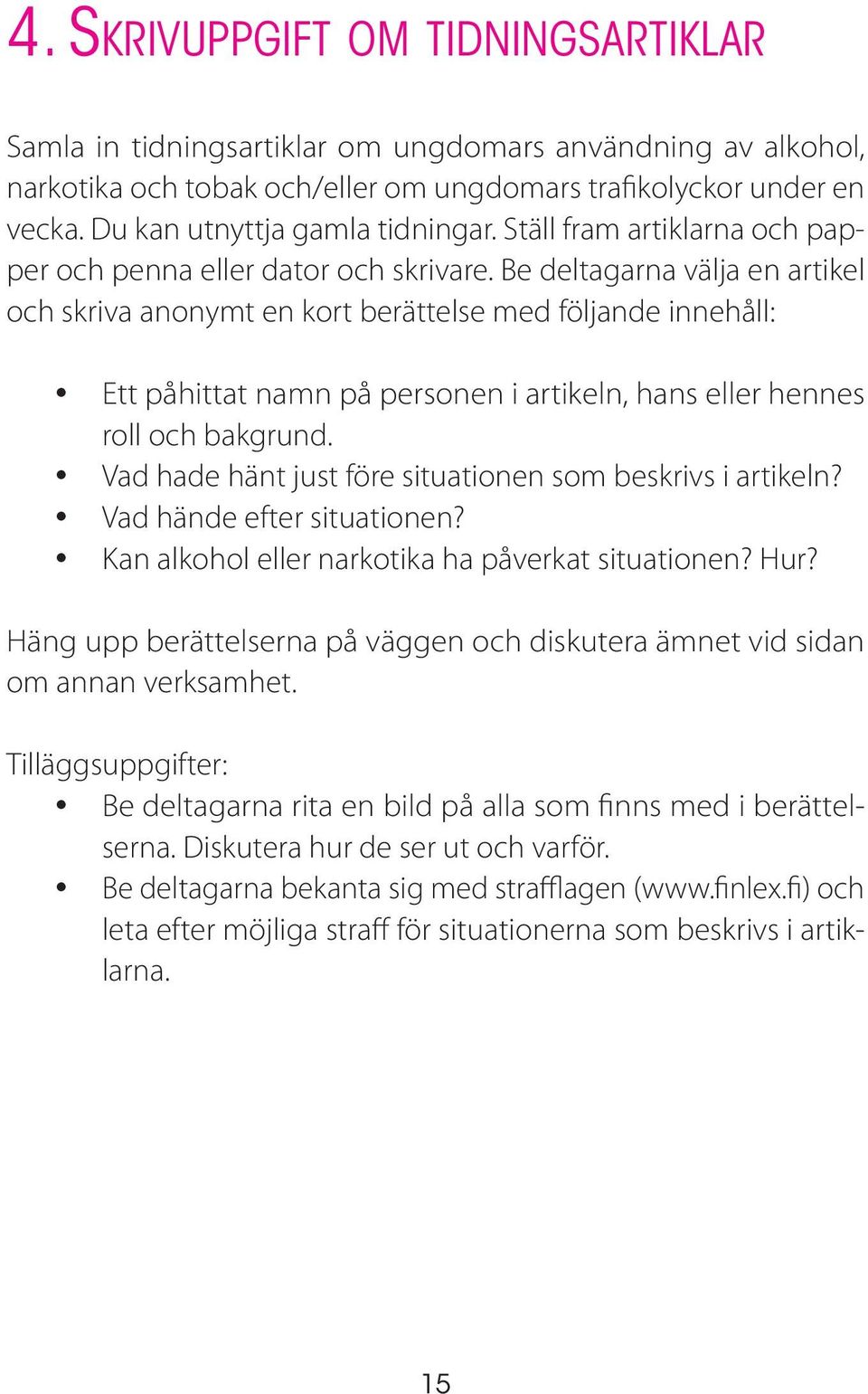 Be deltagarna välja en artikel och skriva anonymt en kort berättelse med följande innehåll: Ett påhittat namn på personen i artikeln, hans eller hennes roll och bakgrund.