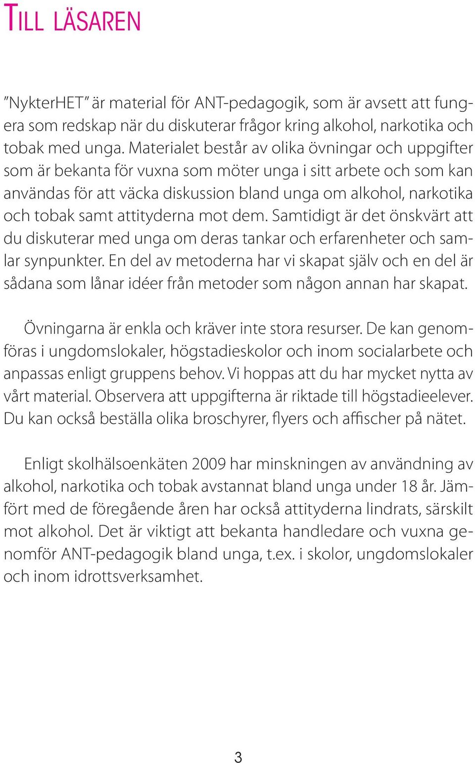 attityderna mot dem. Samtidigt är det önskvärt att du diskuterar med unga om deras tankar och erfarenheter och samlar synpunkter.