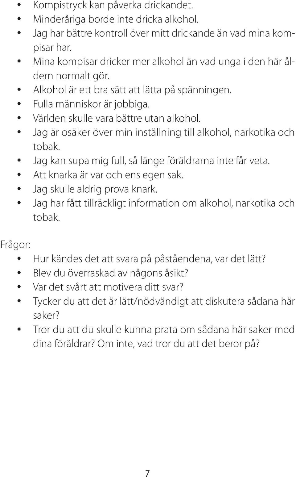 Jag är osäker över min inställning till alkohol, narkotika och tobak. Jag kan supa mig full, så länge föräldrarna inte får veta. Att knarka är var och ens egen sak. Jag skulle aldrig prova knark.