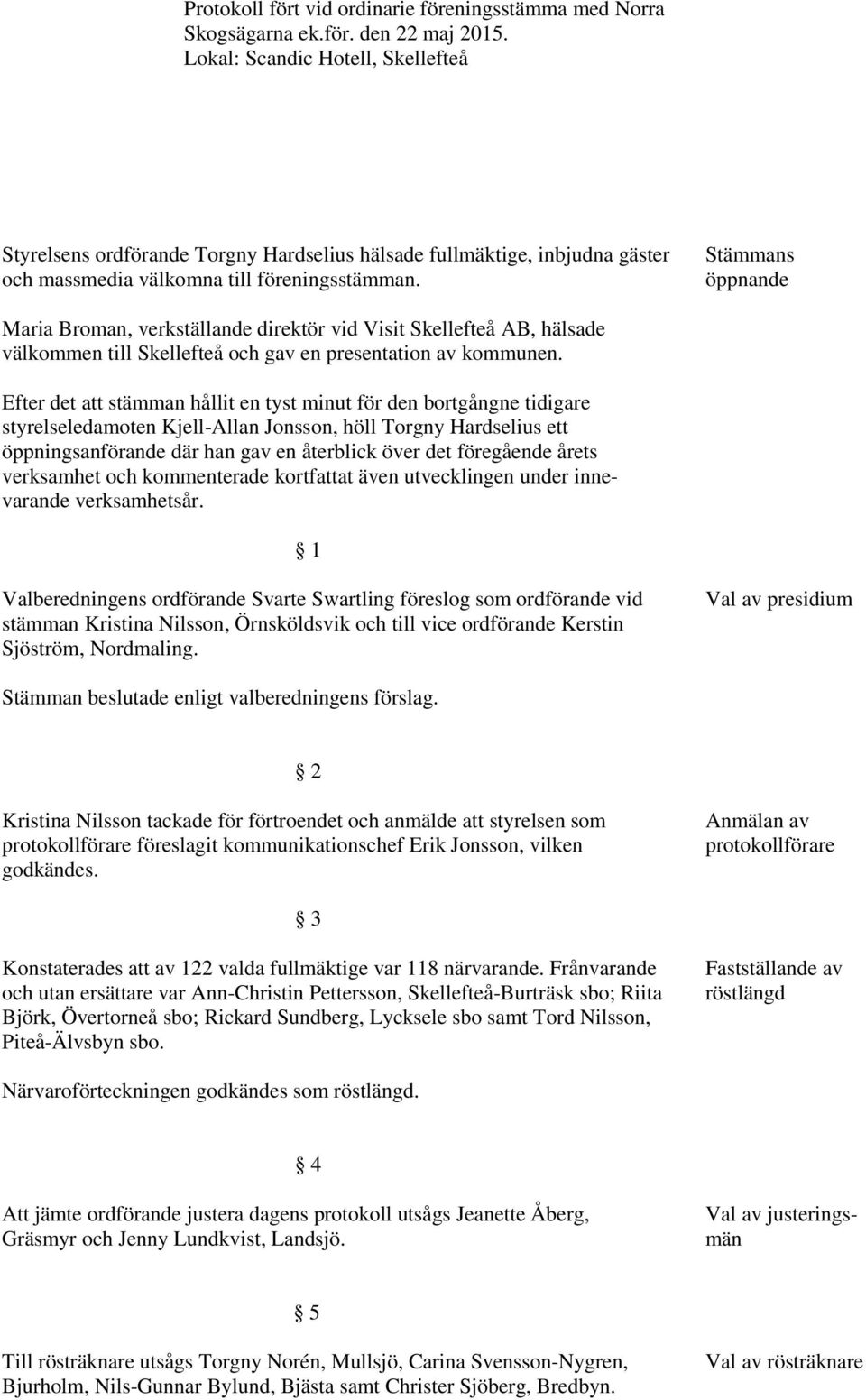 Stämmans öppnande Maria Broman, verkställande direktör vid Visit Skellefteå AB, hälsade välkommen till Skellefteå och gav en presentation av kommunen.