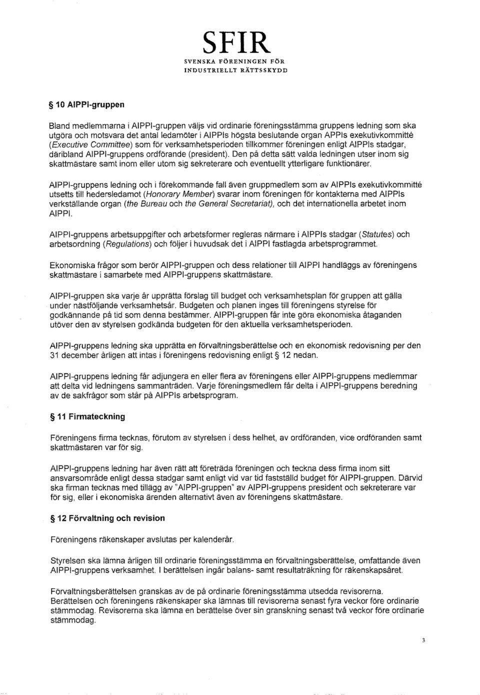 Den pä detta sätt valda ledningen utser inom sig skattmästare samt inom eller utom sig sekreterare och eventuellt ytterligare funktionärer.