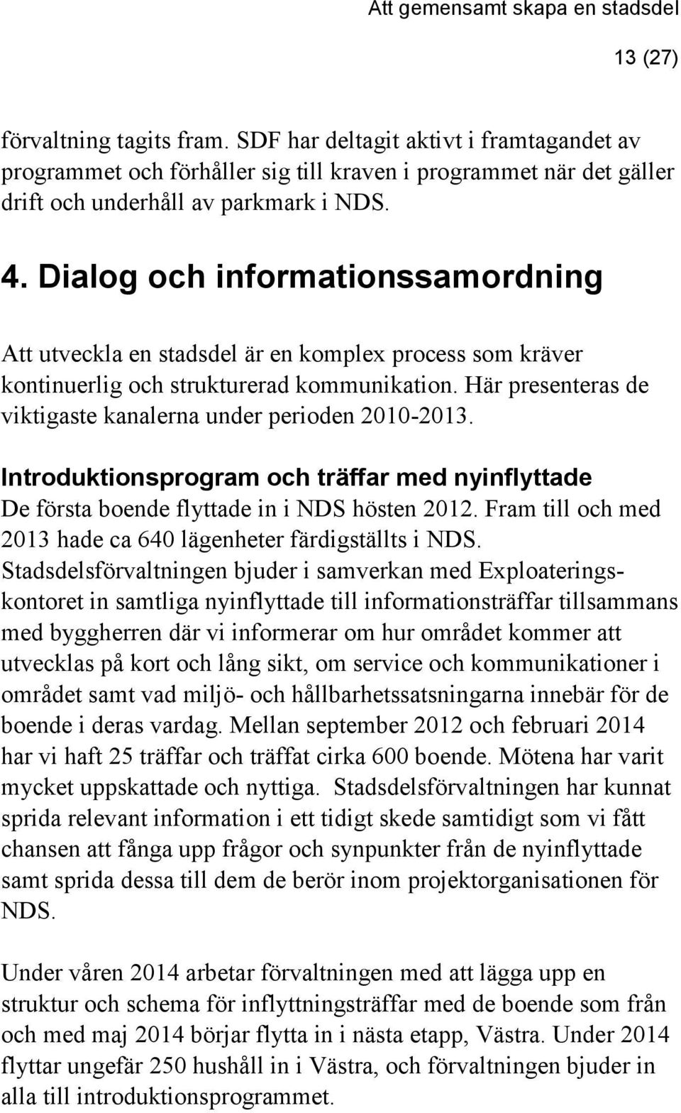 Här presenteras de viktigaste kanalerna under perioden 2010-2013. Introduktionsprogram och träffar med nyinflyttade De första boende flyttade in i NDS hösten 2012.