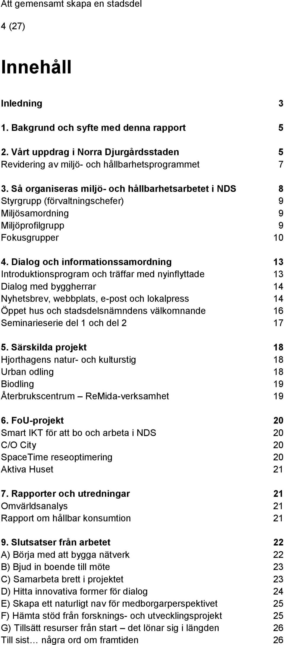 Dialog och informationssamordning 13 Introduktionsprogram och träffar med nyinflyttade 13 Dialog med byggherrar 14 Nyhetsbrev, webbplats, e-post och lokalpress 14 Öppet hus och stadsdelsnämndens