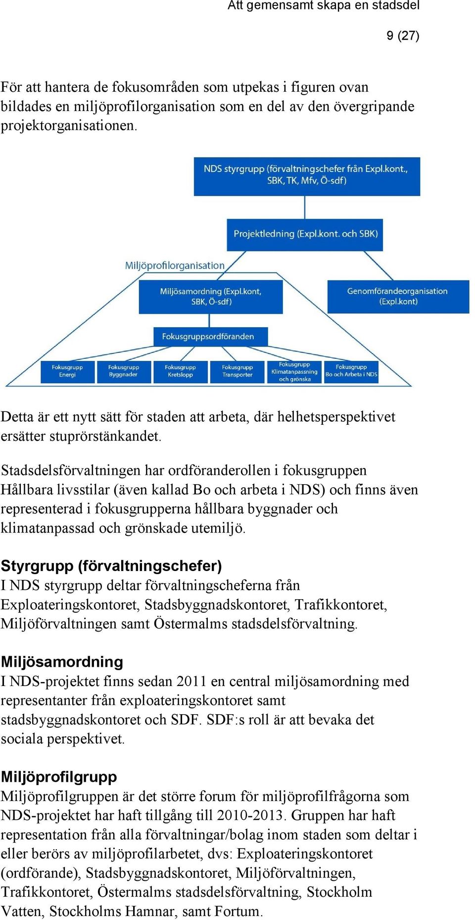 Stadsdelsförvaltningen har ordföranderollen i fokusgruppen Hållbara livsstilar (även kallad Bo och arbeta i NDS) och finns även representerad i fokusgrupperna hållbara byggnader och klimatanpassad