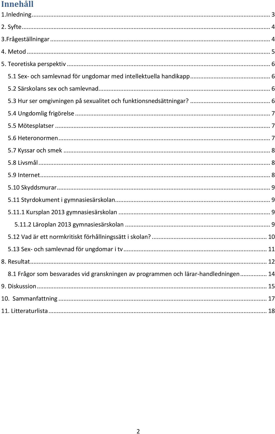 .. 8 5.10 Skyddsmurar... 9 5.11 Styrdokument i gymnasiesärskolan... 9 5.11.1 Kursplan 2013 gymnasiesärskolan... 9 5.11.2 Läroplan 2013 gymnasiesärskolan... 9 5.12 Vad är ett normkritiskt förhållningssätt i skolan?