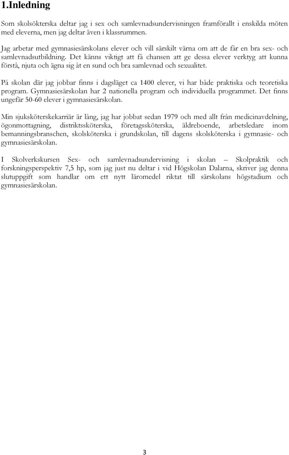 Det känns viktigt att få chansen att ge dessa elever verktyg att kunna förstå, njuta och ägna sig åt en sund och bra samlevnad och sexualitet.