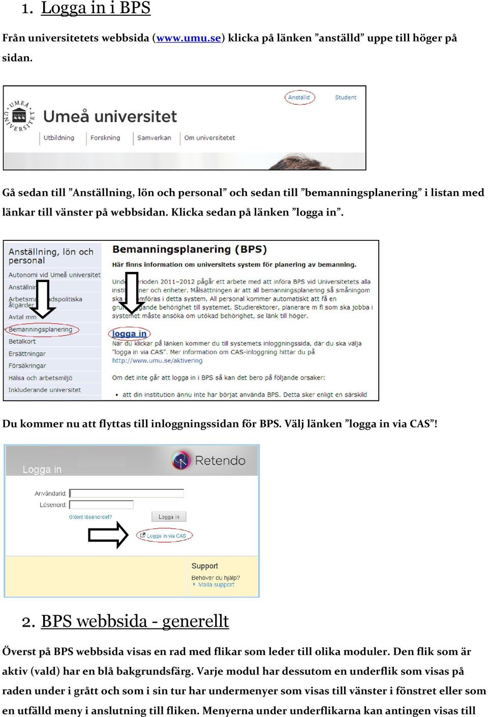 Du kommer nu att flyttas till inloggningssidan för BPS. Välj länken logga in via CAS! 2. BPS webbsida - generellt Överst på BPS webbsida visas en rad med flikar som leder till olika moduler.