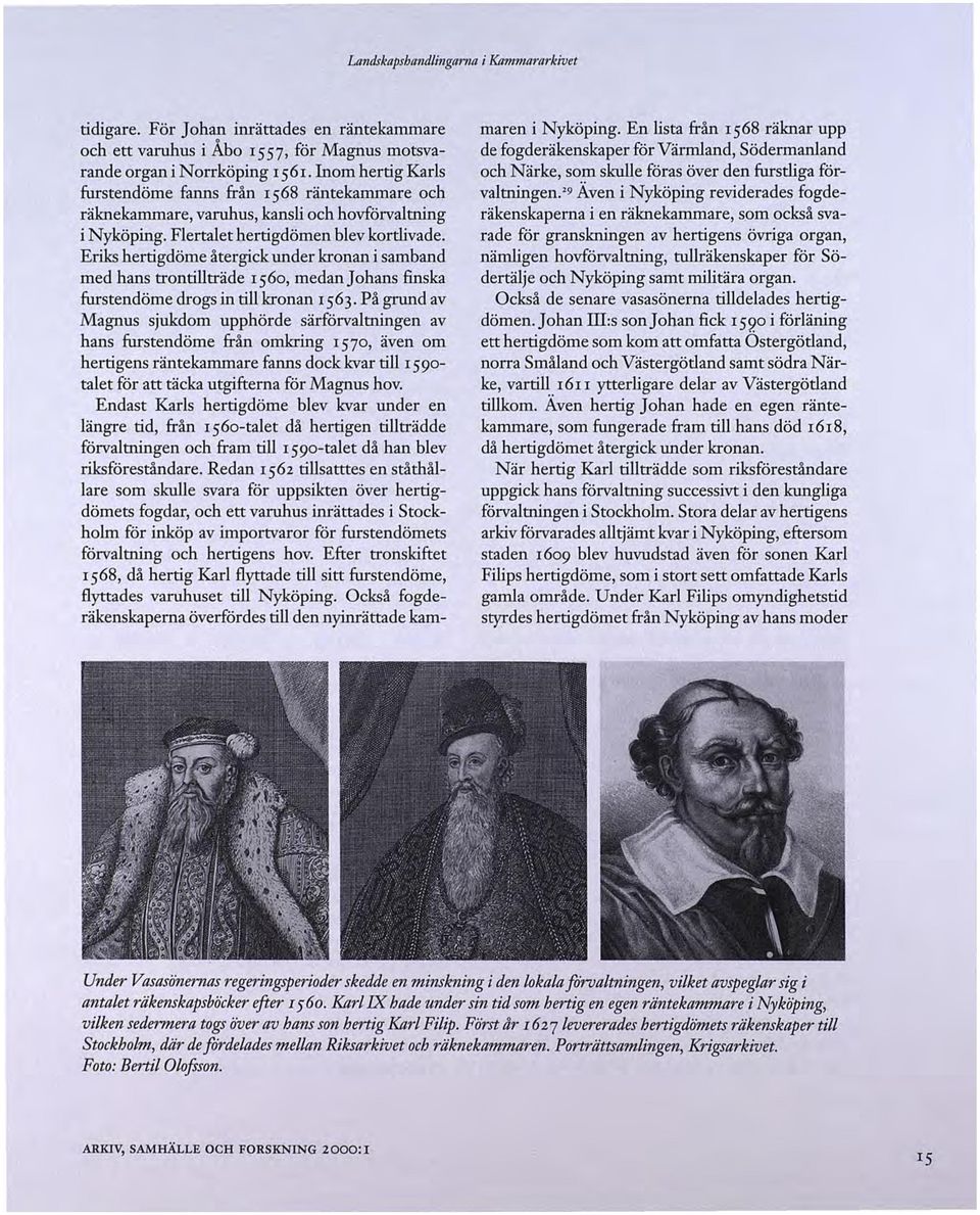 Eriks hertigdöme återgick under kronan i samband med hans trontillträde I56o, medanjohansfinska furstendöme drogs in till kronan I 563.