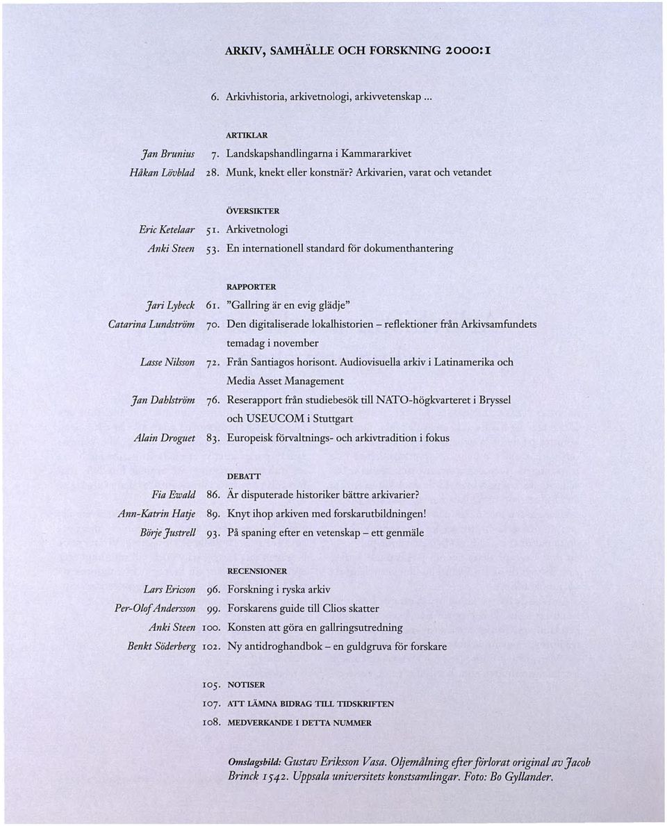 Arkivetnologi 53 En internationell standard för dokumenthantering RAPPORTER Jari Lybeck Catarina Lundström Lasse Nilsson Jan Dahlström Alain Droguet 61. "Gallring är en evig glädje" 70.