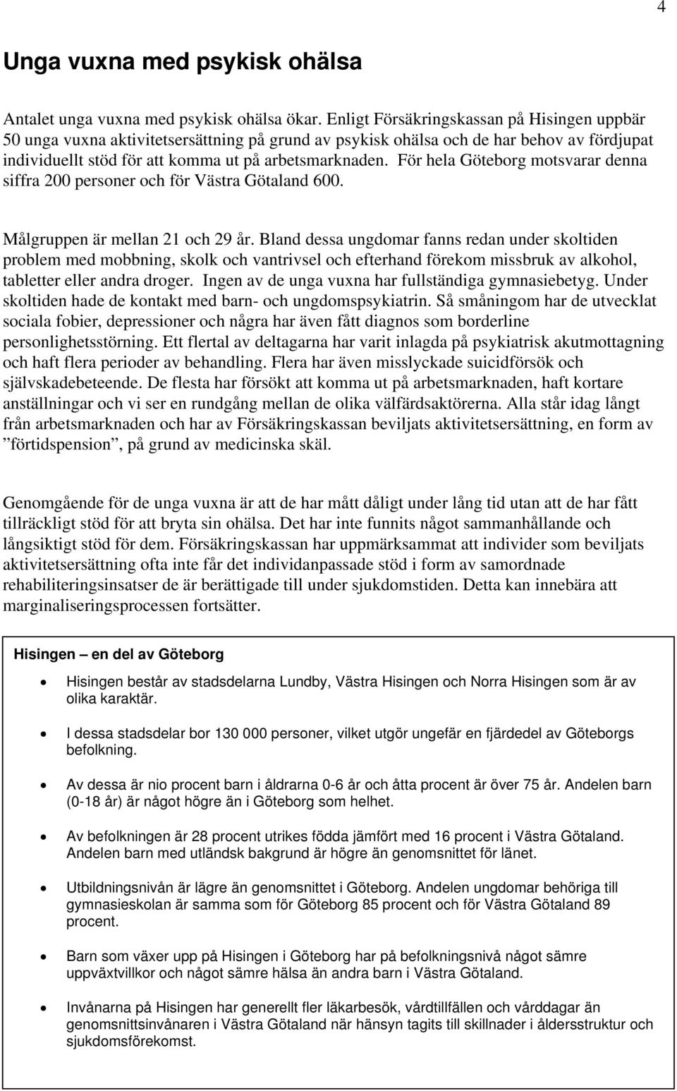 För hela Göteborg motsvarar denna siffra 200 personer och för Västra Götaland 600. Målgruppen är mellan 21 och 29 år.