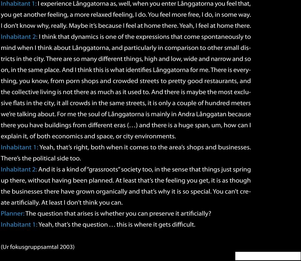 Inhabitant 2: I think that dynamics is one of the expressions that come spontaneously to mind when I think about Långgatorna, and particularly in comparison to other small districts in the city.