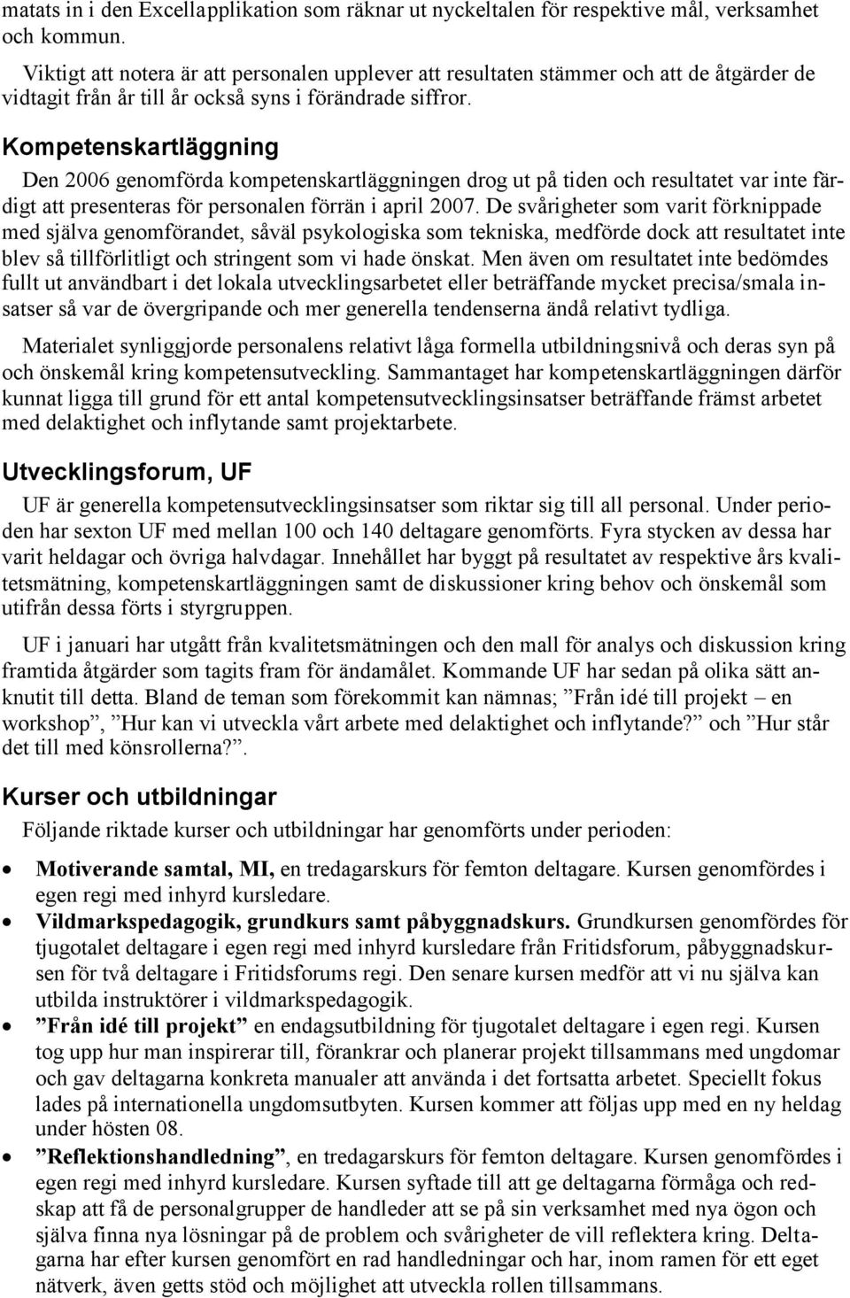 Kompetenskartläggning Den 2006 genomförda kompetenskartläggningen drog ut på tiden och resultatet var inte färdigt att presenteras för personalen förrän i april 2007.