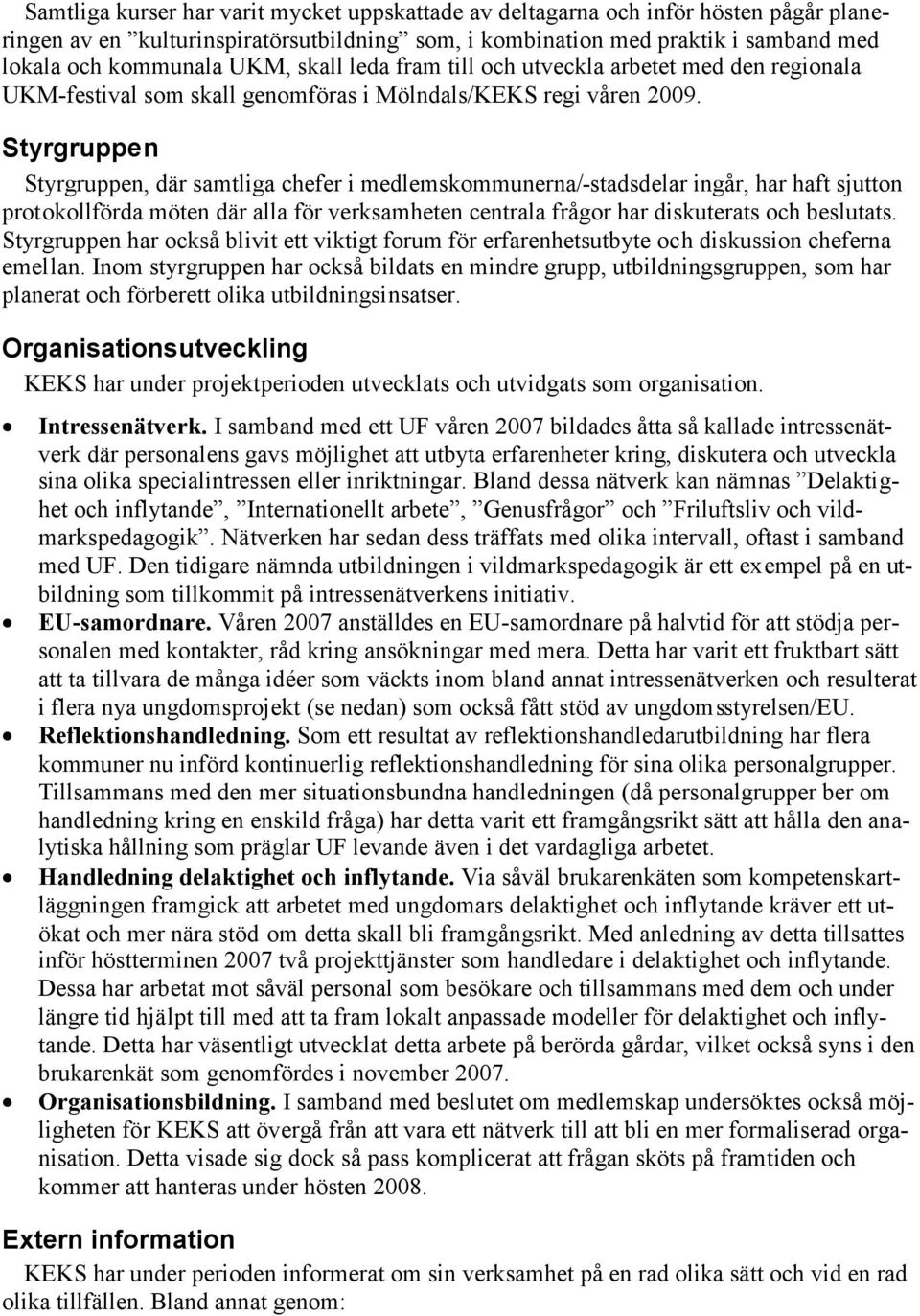 Styrgruppen Styrgruppen, där samtliga chefer i medlemskommunerna/-stadsdelar ingår, har haft sjutton protokollförda möten där alla för verksamheten centrala frågor har diskuterats och beslutats.