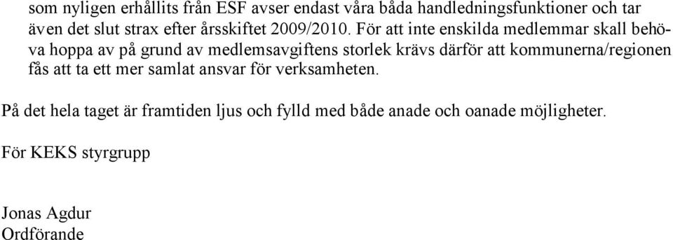 För att inte enskilda medlemmar skall behöva hoppa av på grund av medlemsavgiftens storlek krävs därför att