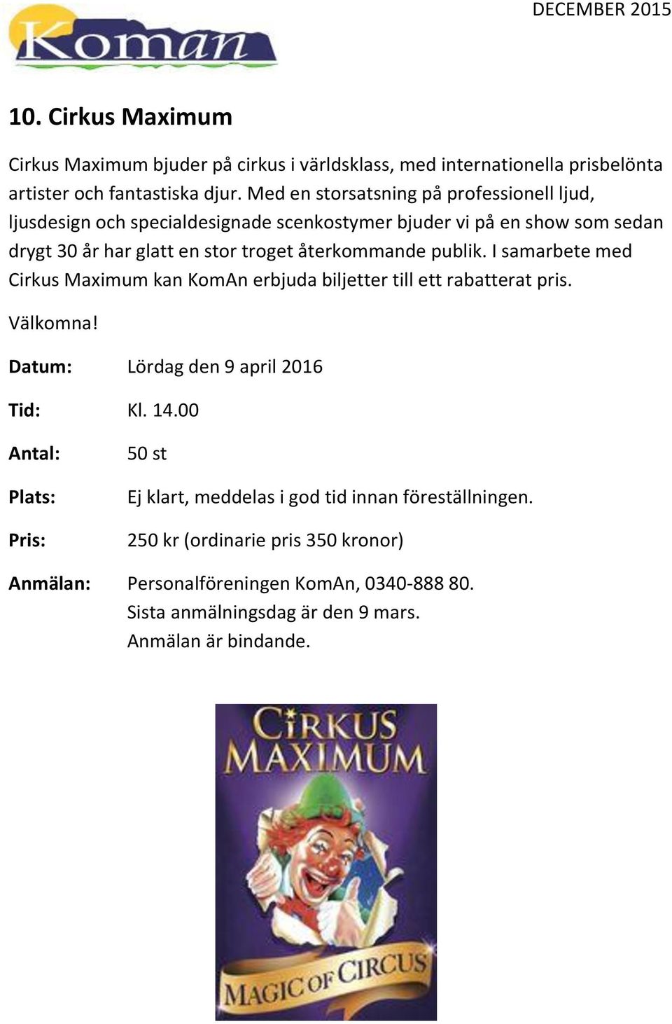 återkommande publik. I samarbete med Cirkus Maximum kan KomAn erbjuda biljetter till ett rabatterat pris. Välkomna! Datum: Lördag den 9 april 2016 Tid: Kl. 14.