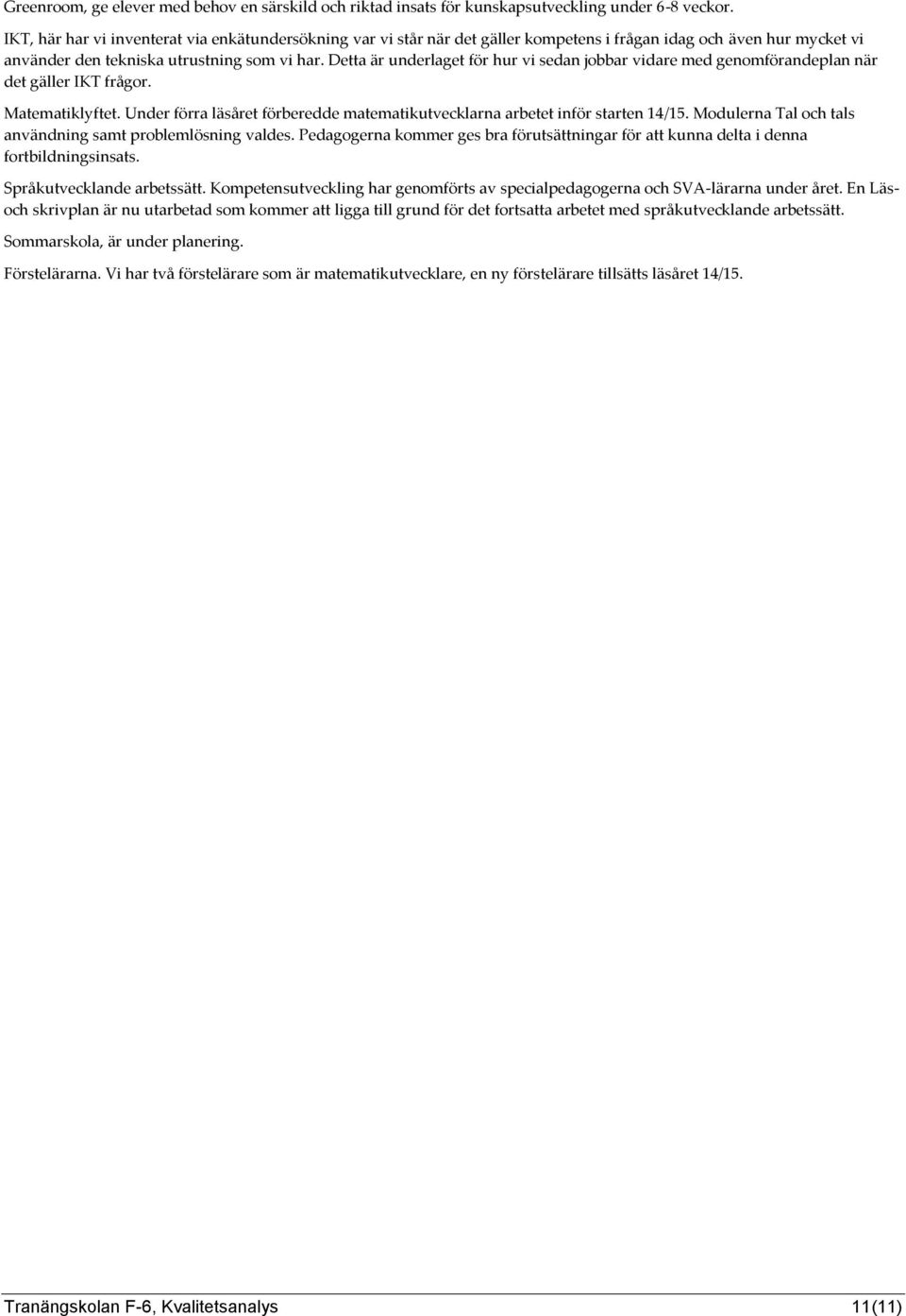 Detta är underlaget för hur vi sedan jobbar vidare med genomförandeplan när det gäller IKT frågor. Matematiklyftet. Under förra läsåret förberedde matematikutvecklarna arbetet inför starten 14/15.