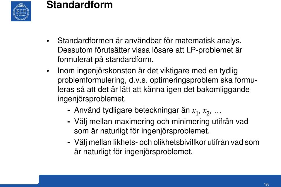 Inom ingenjörskonsten är det viktigare med en tydlig problemformulering, d.v.s. optimeringsproblem ska formuleras så att det är lätt att känna igen det bakomliggande ingenjörsproblemet.