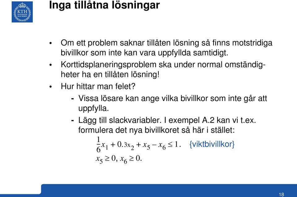 Hur hittar man felet? - Vissa lösare kan ange vilka bivillkor som inte går att uppfylla. - Lägg till slackvariabler.