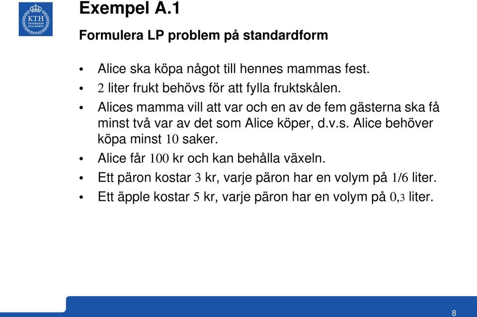 Alices mamma vill att var och en av de fem gästerna ska få minst två var av det som Alice köper, d.v.s. Alice behöver köpa minst 10 saker.