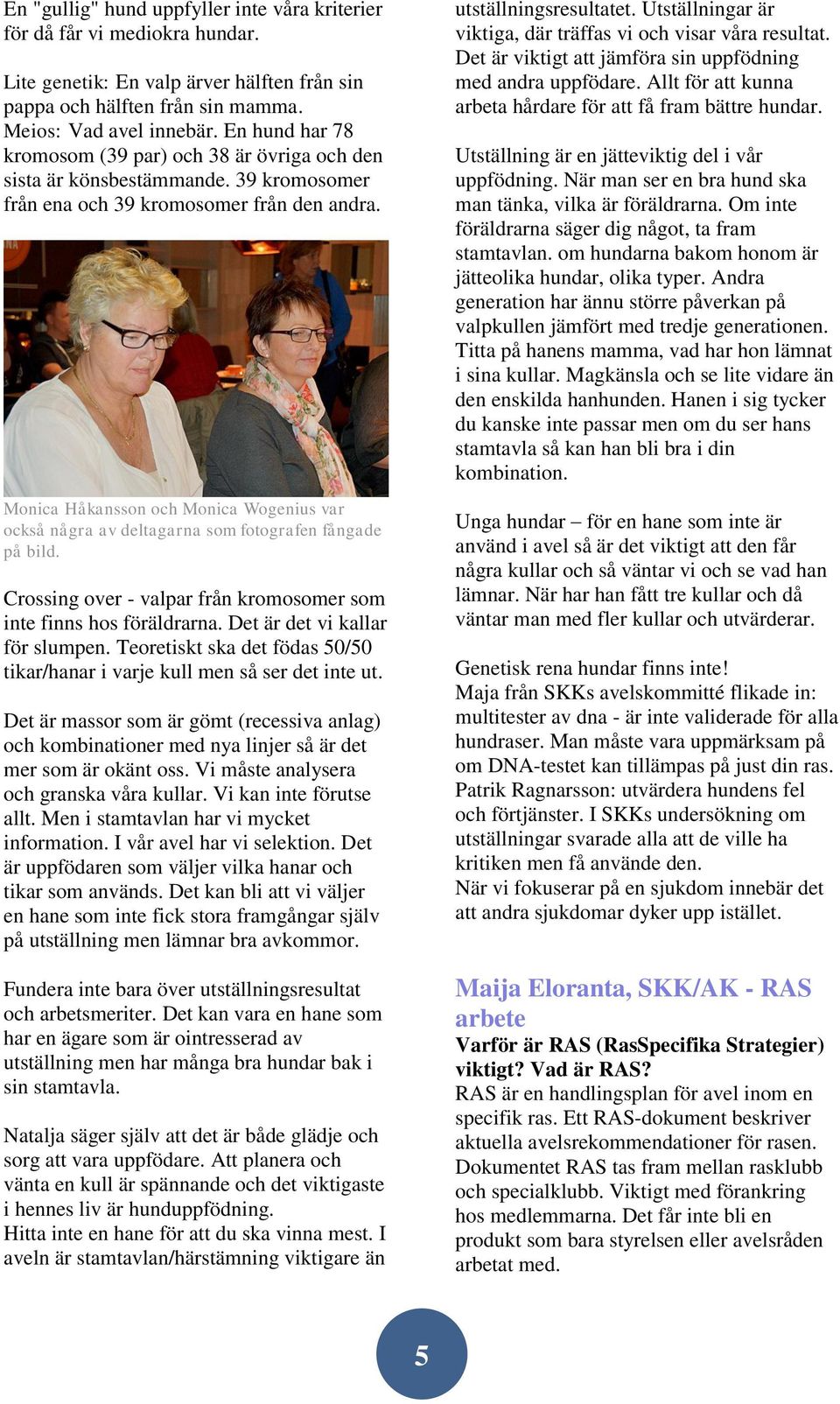 Monica Håkansson och Monica Wogenius var också några av deltagarna som fotografen fångade på bild. Crossing over - valpar från kromosomer som inte finns hos föräldrarna.