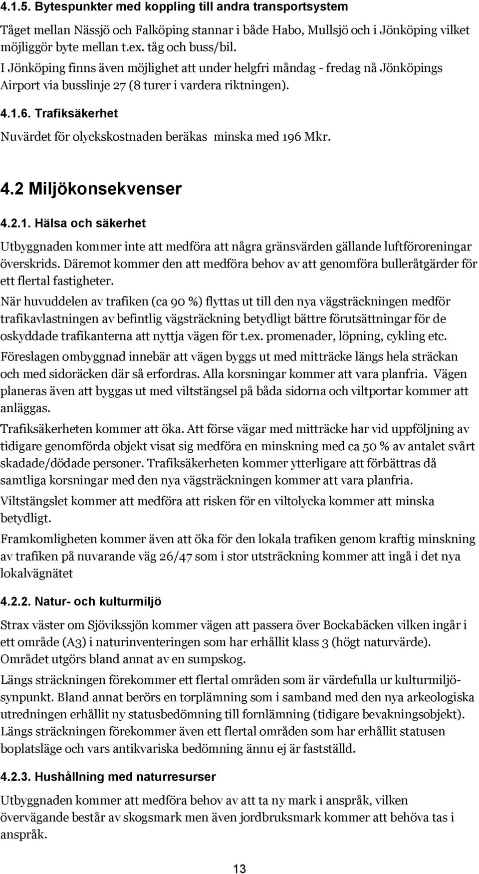 Trafiksäkerhet Nuvärdet för olyckskostnaden beräkas minska med 196 Mkr. 4.2 Miljökonsekvenser 4.2.1. Hälsa och säkerhet Utbyggnaden kommer inte att medföra att några gränsvärden gällande luftföroreningar överskrids.