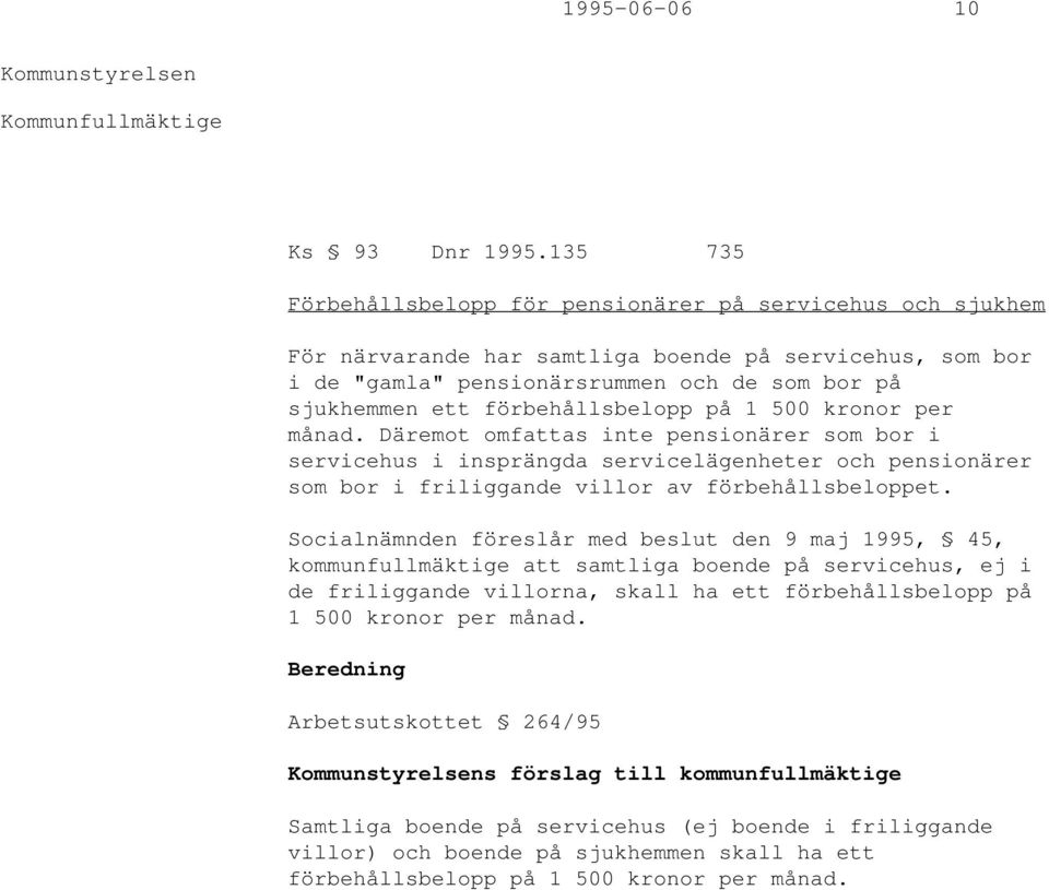 förbehållsbelopp på 1 500 kronor per månad. Däremot omfattas inte pensionärer som bor i servicehus i insprängda servicelägenheter och pensionärer som bor i friliggande villor av förbehållsbeloppet.