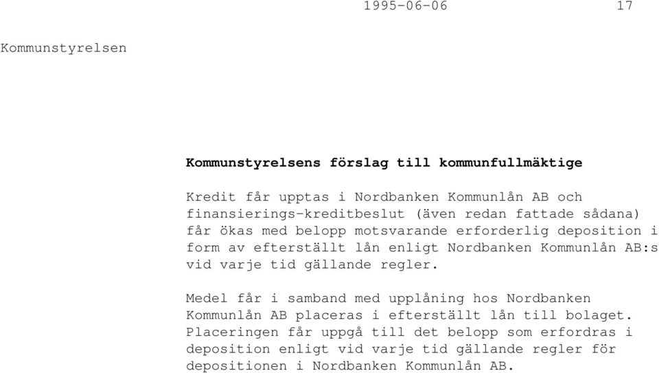 varje tid gällande regler. Medel får i samband med upplåning hos Nordbanken Kommunlån AB placeras i efterställt lån till bolaget.