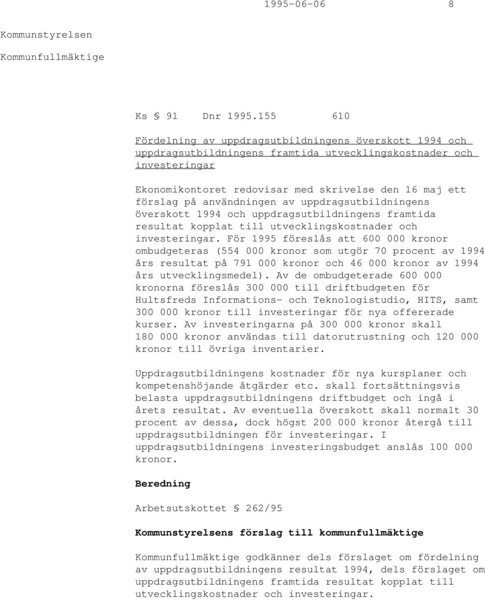 användningen av uppdragsutbildningens överskott 1994 och uppdragsutbildningens framtida resultat kopplat till utvecklingskostnader och investeringar.