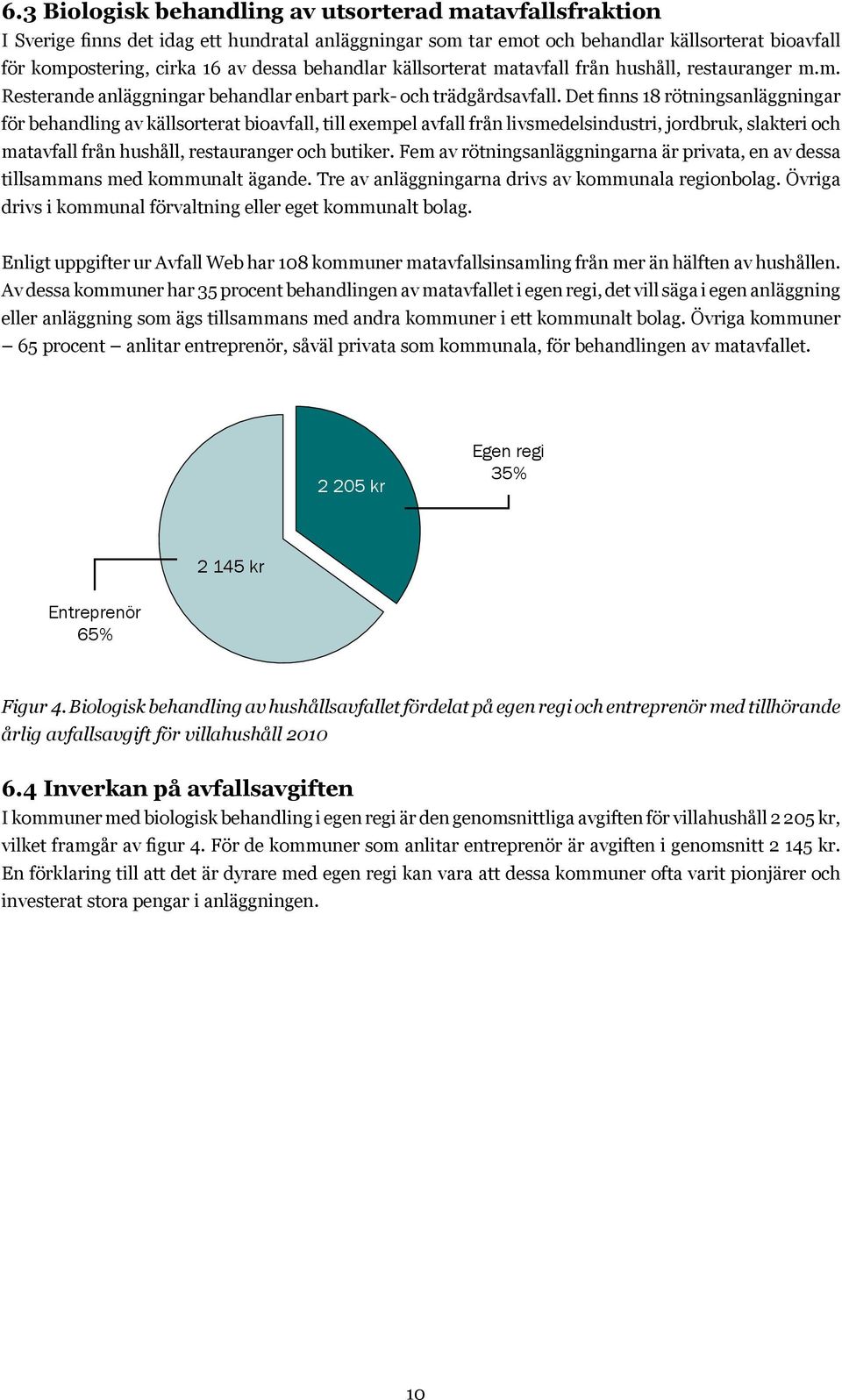 Det finns 18 rötningsanläggningar för behandling av källsorterat bioavfall, till exempel avfall från livsmedelsindustri, jordbruk, slakteri och matavfall från hushåll, restauranger och butiker.