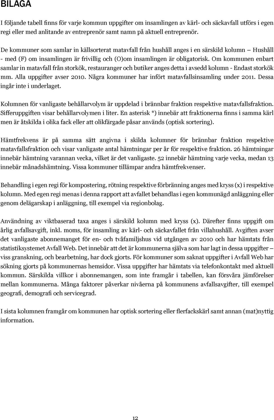 Om kommunen enbart samlar in matavfall från storkök, restauranger och butiker anges detta i avsedd kolumn - Endast storkök mm. Alla uppgifter avser 2010.